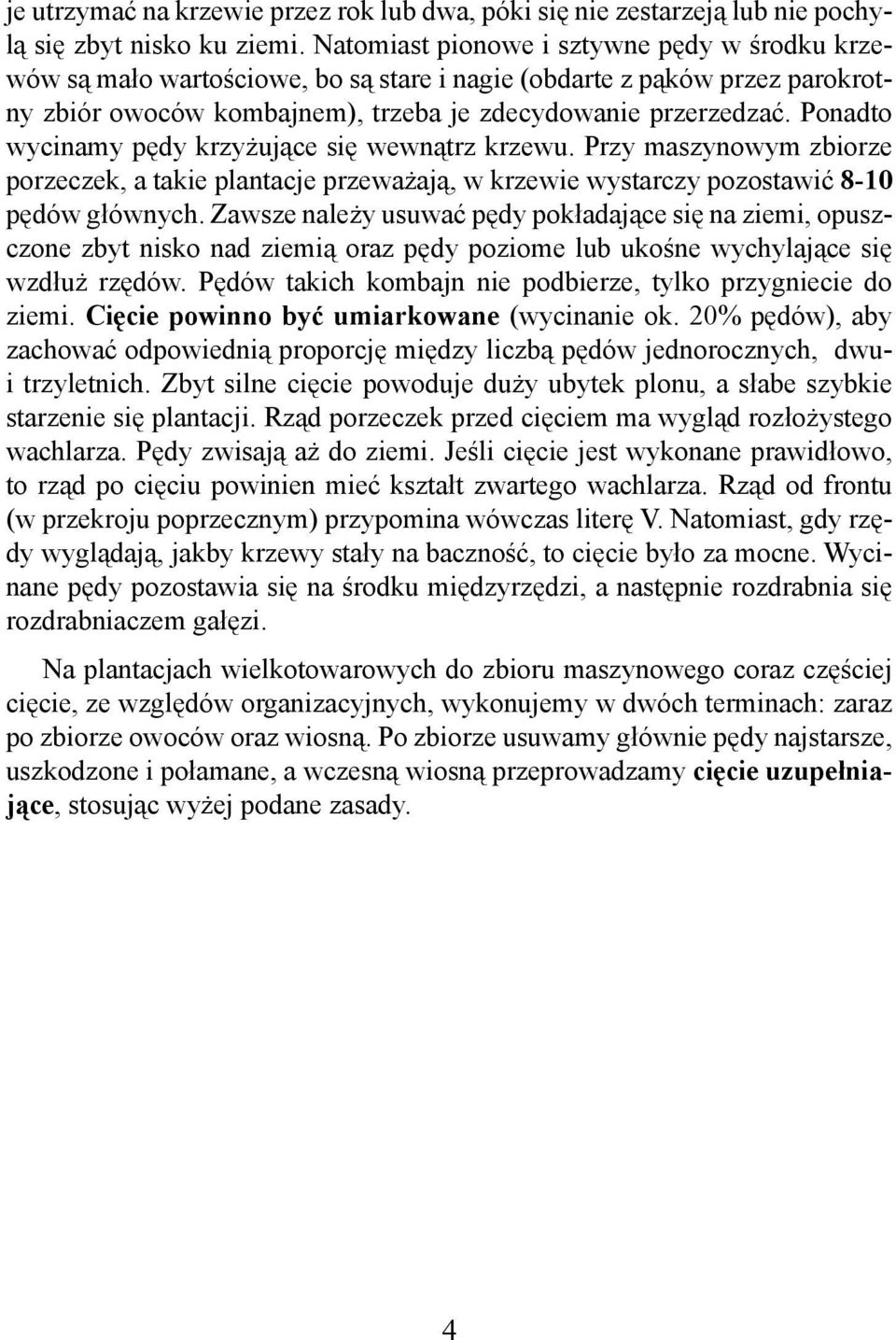 Ponadto wycinamy pędy krzyżujące się wewnątrz krzewu. Przy maszynowym zbiorze porzeczek, a takie plantacje przeważają, w krzewie wystarczy pozostawić 8-10 pędów głównych.