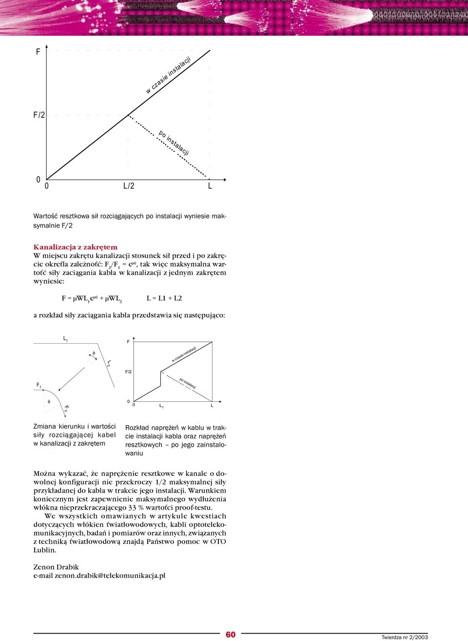 kabla przedstawia siê nastêpuj¹co: L 1 F φ L 2 w czasie instalacji po instalacji F 1 φ 0 0 L 1 L F2 Zmiana kierunku i wartości siły rozciągającej kabel w kanalizacji z zakrętem Rozkład naprężeń w