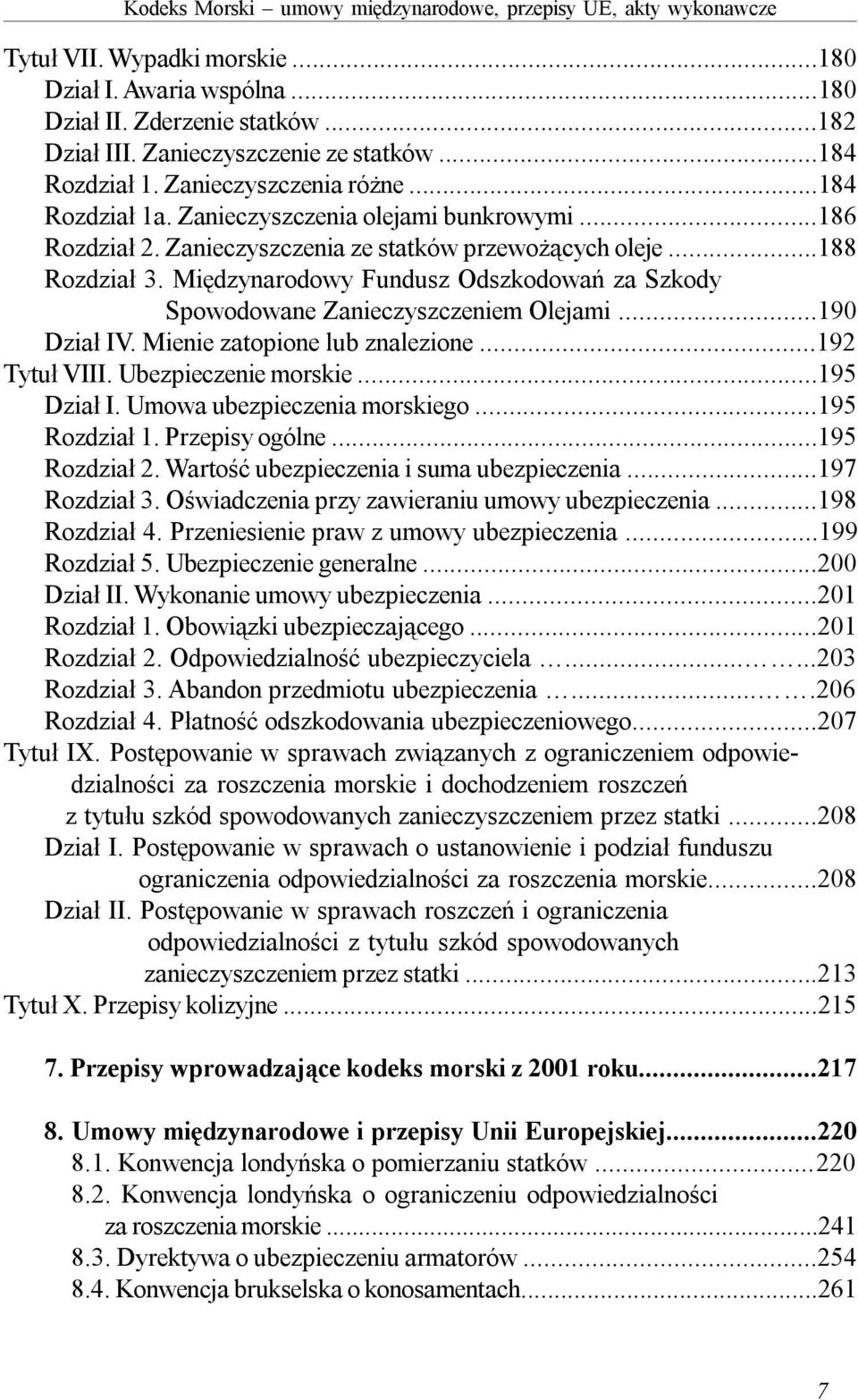 ..188 Rozdział 3. Międzynarodowy Fundusz Odszkodowań za Szkody Spowodowane Zanieczyszczeniem Olejami...190 Dział IV. Mienie zatopione lub znalezione...192 Tytuł VIII. Ubezpieczenie morskie.