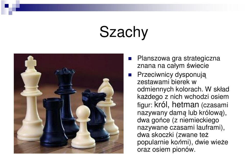 W skład każdego z nich wchodzi osiem figur: król, hetman (czasami nazywany damą lub