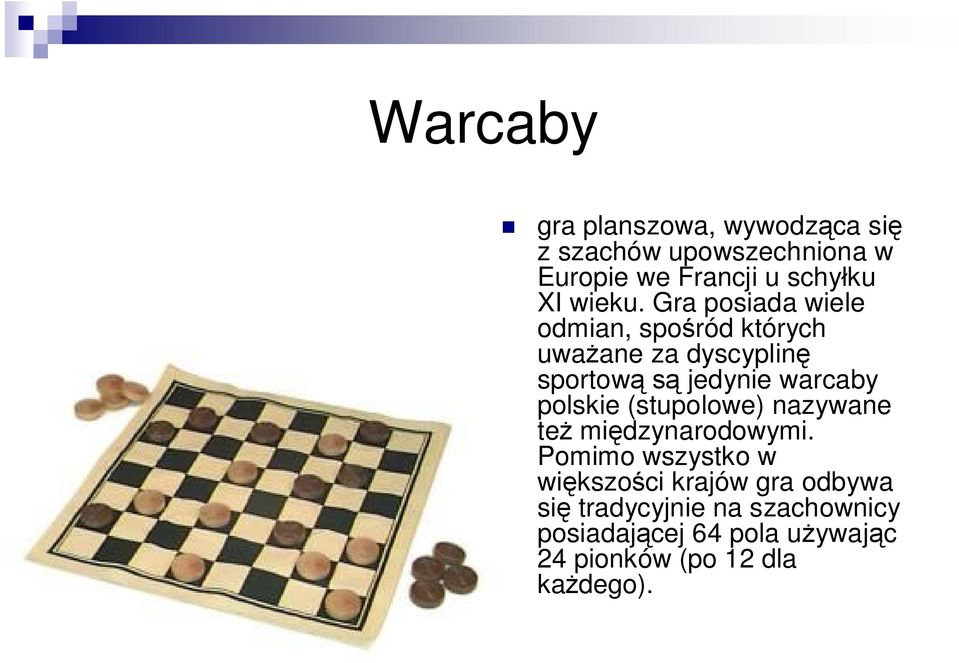 Gra posiada wiele odmian, spośród których uważane za dyscyplinę sportową są jedynie warcaby