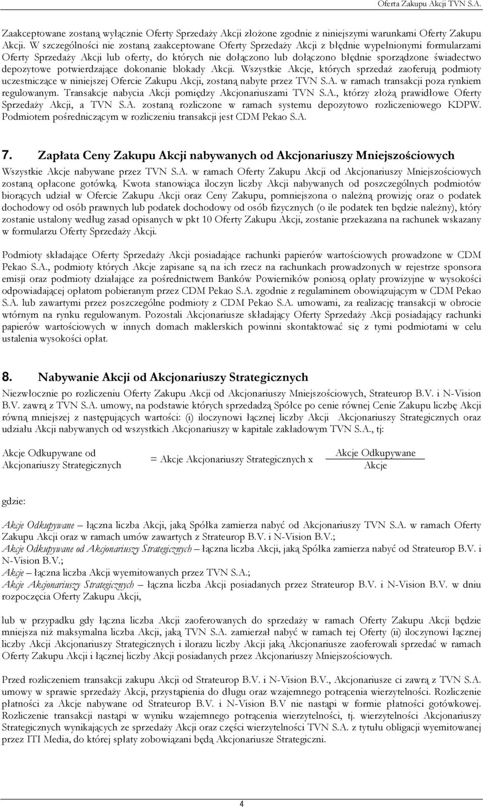 świadectwo depozytowe potwierdzające dokonanie blokady Akcji. Wszystkie Akcje, których sprzedaż zaoferują podmioty uczestniczące w niniejszej Ofercie Zakupu Akcji, zostaną nabyte przez TVN S.A. w ramach transakcji poza rynkiem regulowanym.