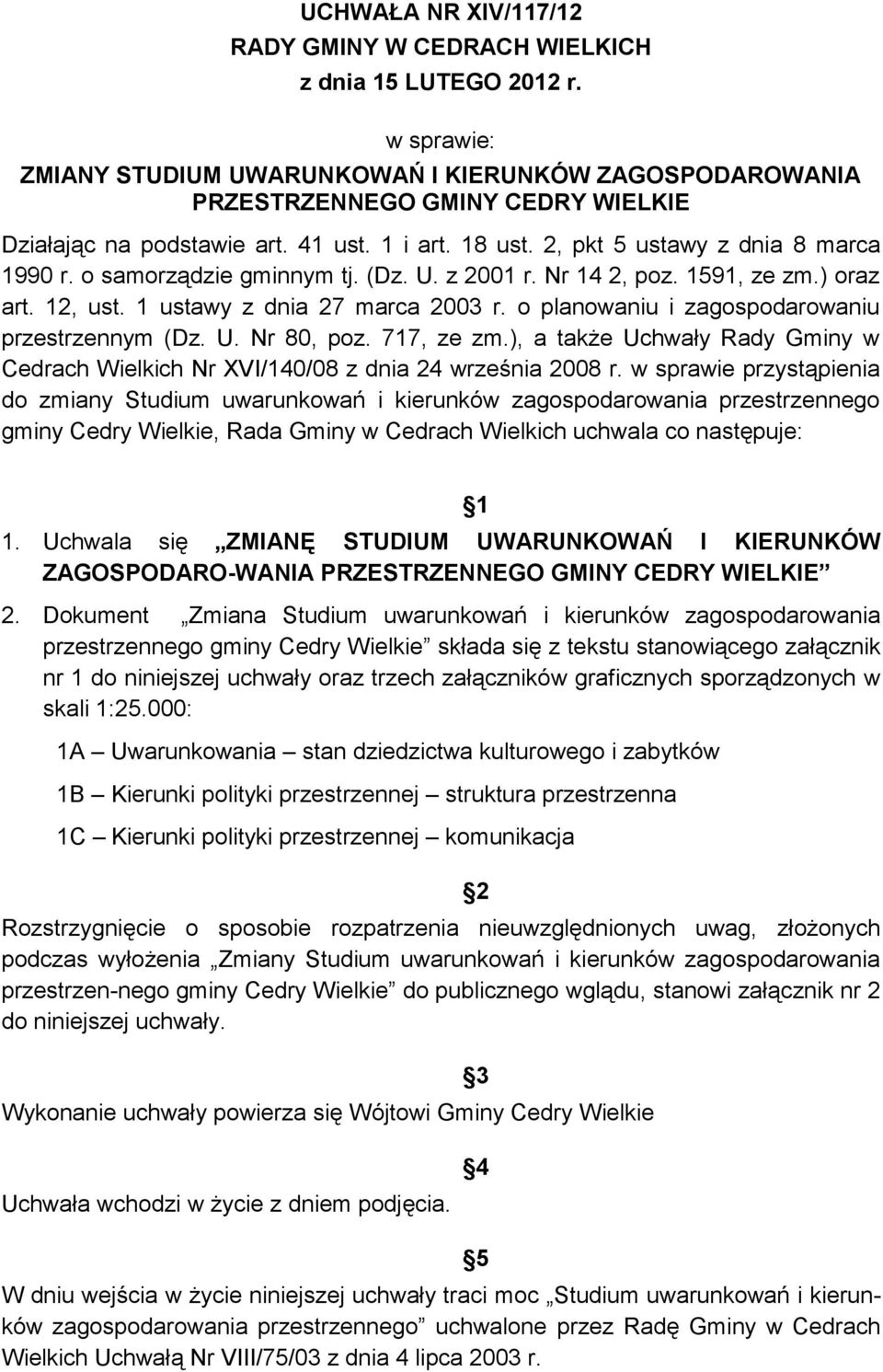 o samorządzie gminnym tj. (Dz. U. z 2001 r. Nr 14 2, poz. 1591, ze zm.) oraz art. 12, ust. 1 ustawy z dnia 27 marca 2003 r. o planowaniu i zagospodarowaniu przestrzennym (Dz. U. Nr 80, poz.