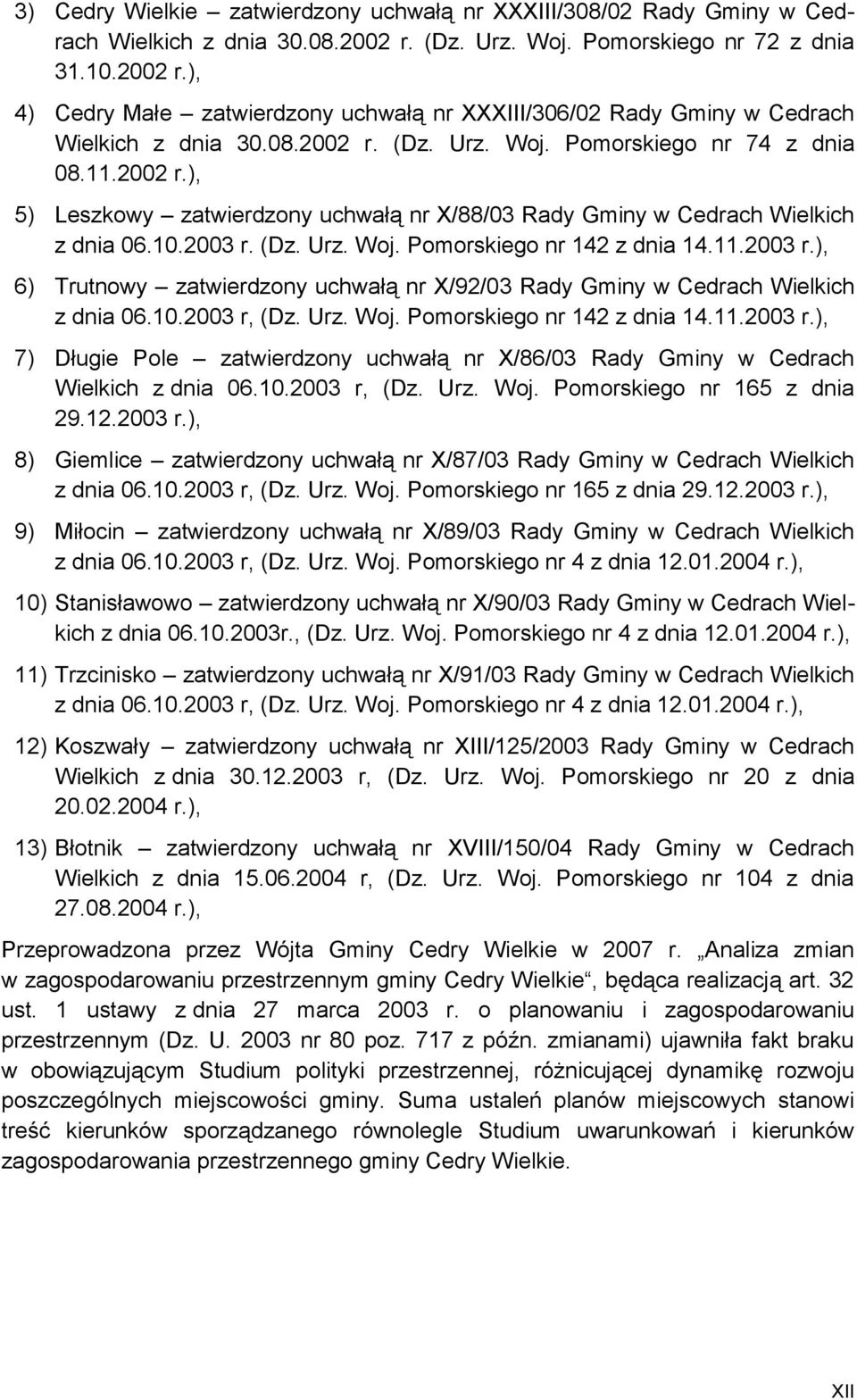 11.2003 r.), 6) Trutnowy zatwierdzony uchwałą nr X/92/03 Rady Gminy w Cedrach Wielkich z dnia 06.10.2003 r, (Dz. Urz. Woj. Pomorskiego nr 142 z dnia 14.11.2003 r.), 7) Długie Pole zatwierdzony uchwałą nr X/86/03 Rady Gminy w Cedrach Wielkich z dnia 06.