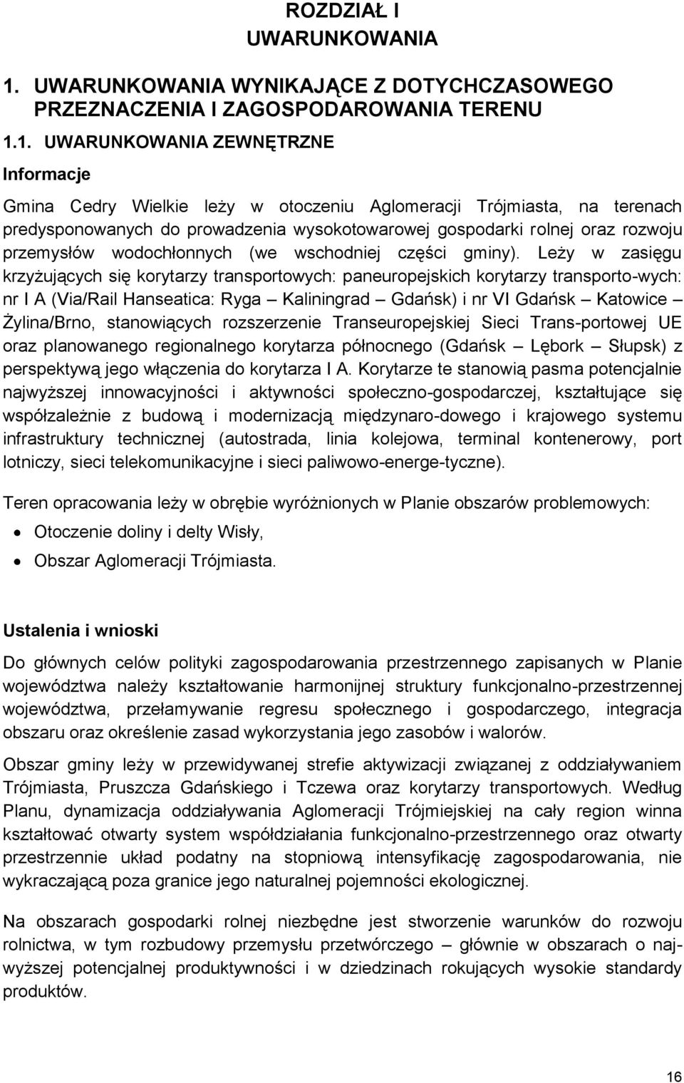 1. UWARUNKOWANIA ZEWNĘTRZNE Informacje Gmina Cedry Wielkie leży w otoczeniu Aglomeracji Trójmiasta, na terenach predysponowanych do prowadzenia wysokotowarowej gospodarki rolnej oraz rozwoju