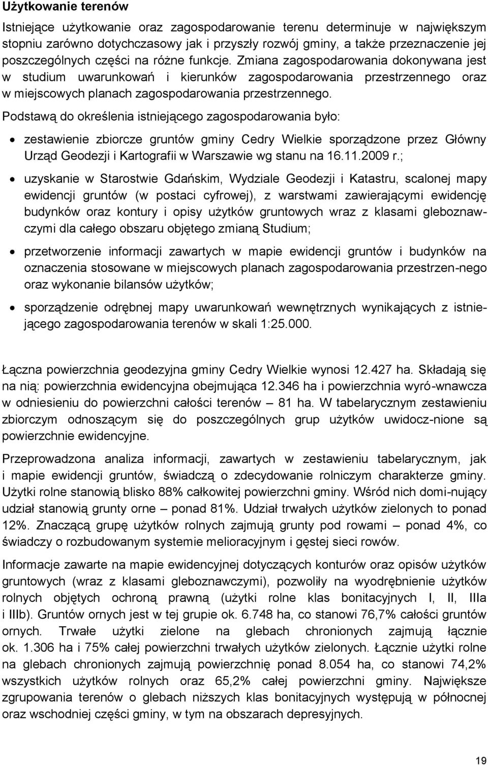 Podstawą do określenia istniejącego zagospodarowania było: zestawienie zbiorcze gruntów gminy Cedry Wielkie sporządzone przez Główny Urząd Geodezji i Kartografii w Warszawie wg stanu na 16.11.2009 r.