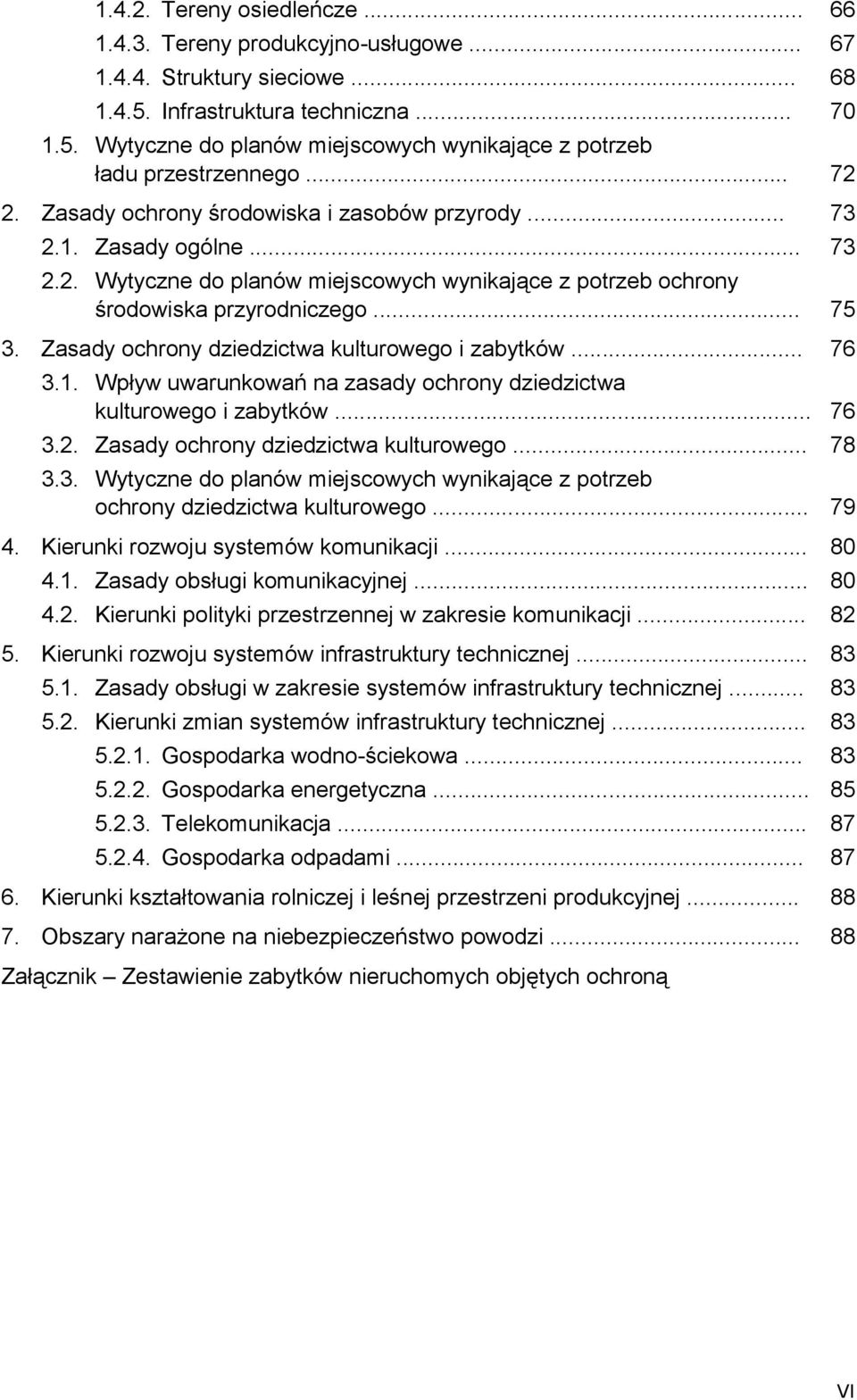 Zasady ochrony dziedzictwa kulturowego i zabytków... 76 3.1. Wpływ uwarunkowań na zasady ochrony dziedzictwa kulturowego i zabytków... 76 3.2. Zasady ochrony dziedzictwa kulturowego... 78 3.3. Wytyczne do planów miejscowych wynikające z potrzeb ochrony dziedzictwa kulturowego.