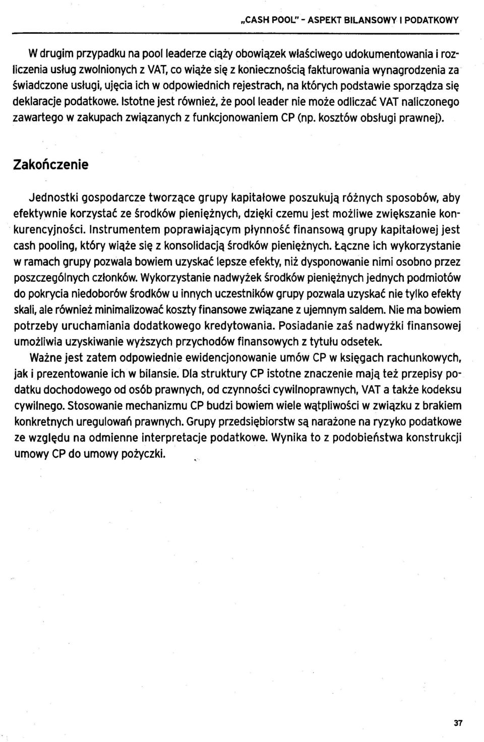 Istotne jest również, że pool leader nie może odliczać VAT naliczonego zawartego w zakupach związanych z funkcjonowaniem CP (np. kosztów obsługi prawnej).