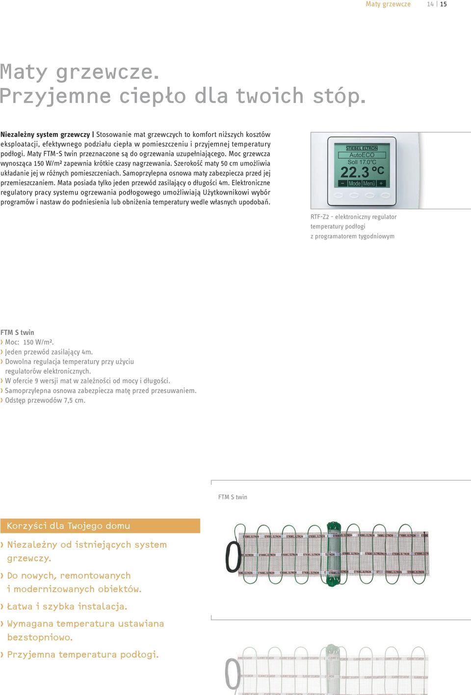 Maty FTM-S twin przeznaczone są do ogrzewania uzupełniającego. Moc grzewcza wynosząca 150 W/m² zapewnia krótkie czasy nagrzewania.