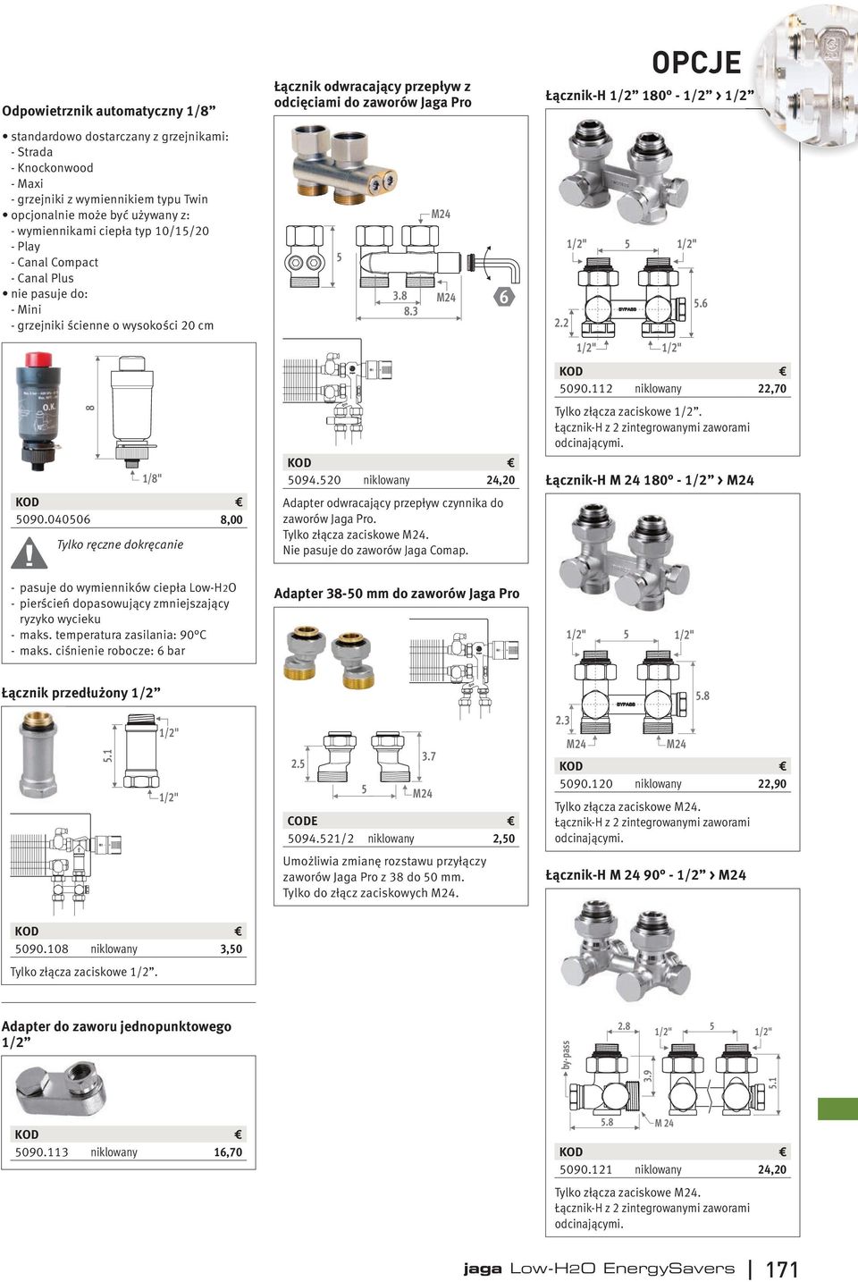 . M M 09.0 niklowany,0 Adapter odwracający przepływ czynnika do zaworów Jaga Pro. Tylko złącza zaciskowe M. Nie pasuje do zaworów Jaga Comap. 6 Łącznik-H / 0 - / > /. /" /" /" /" OPCJE.