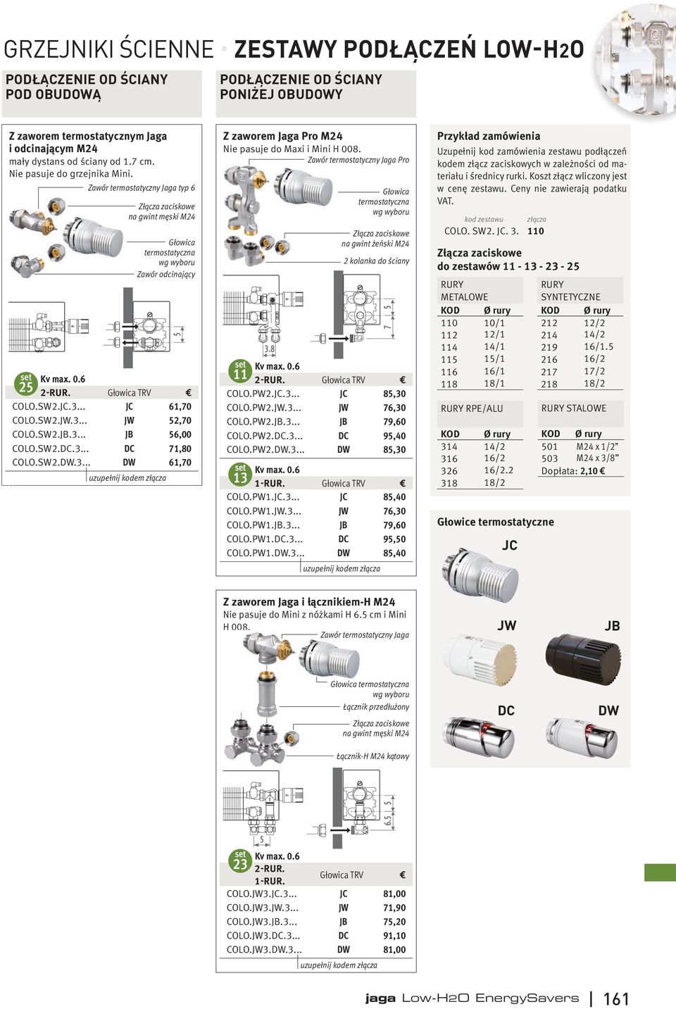 SW.JB... JB 6,00 COLO.SW.DC... DC 7,0 COLO.SW.DW... DW 6,70 WW Z zaworem Jaga Pro M Nie pasuje do Maxi i Mini H 00. Zawór termostatyczny Jaga Pro.