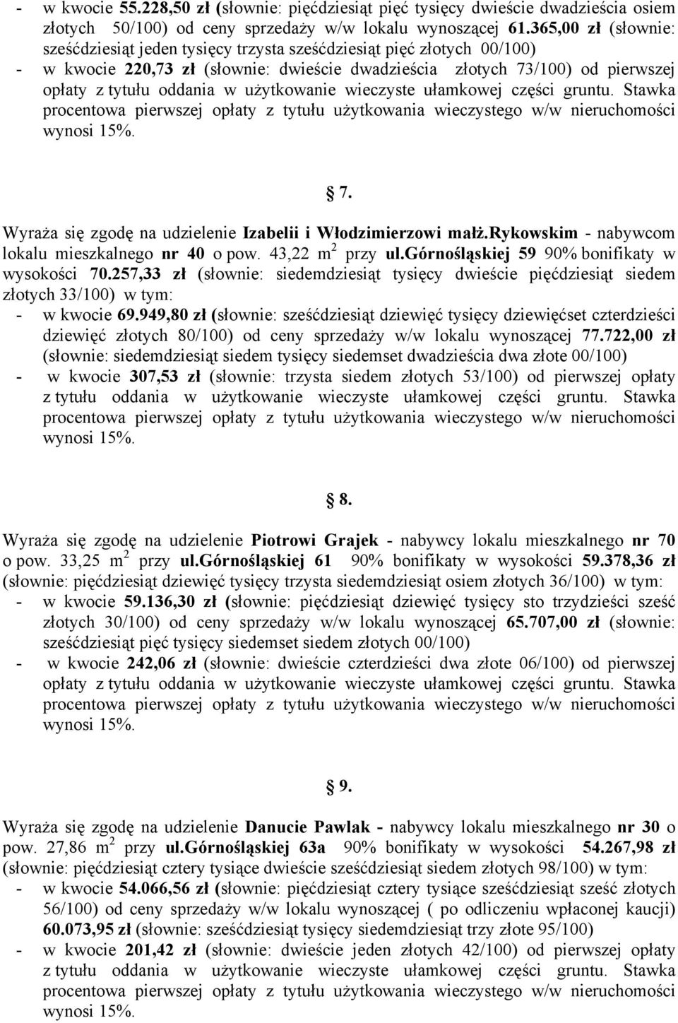 Wyraża się zgodę na udzielenie Izabelii i Włodzimierzowi małż.rykowskim - nabywcom lokalu mieszkalnego nr 40 o pow. 43,22 m 2 przy ul.górnośląskiej 59 90% bonifikaty w wysokości 70.
