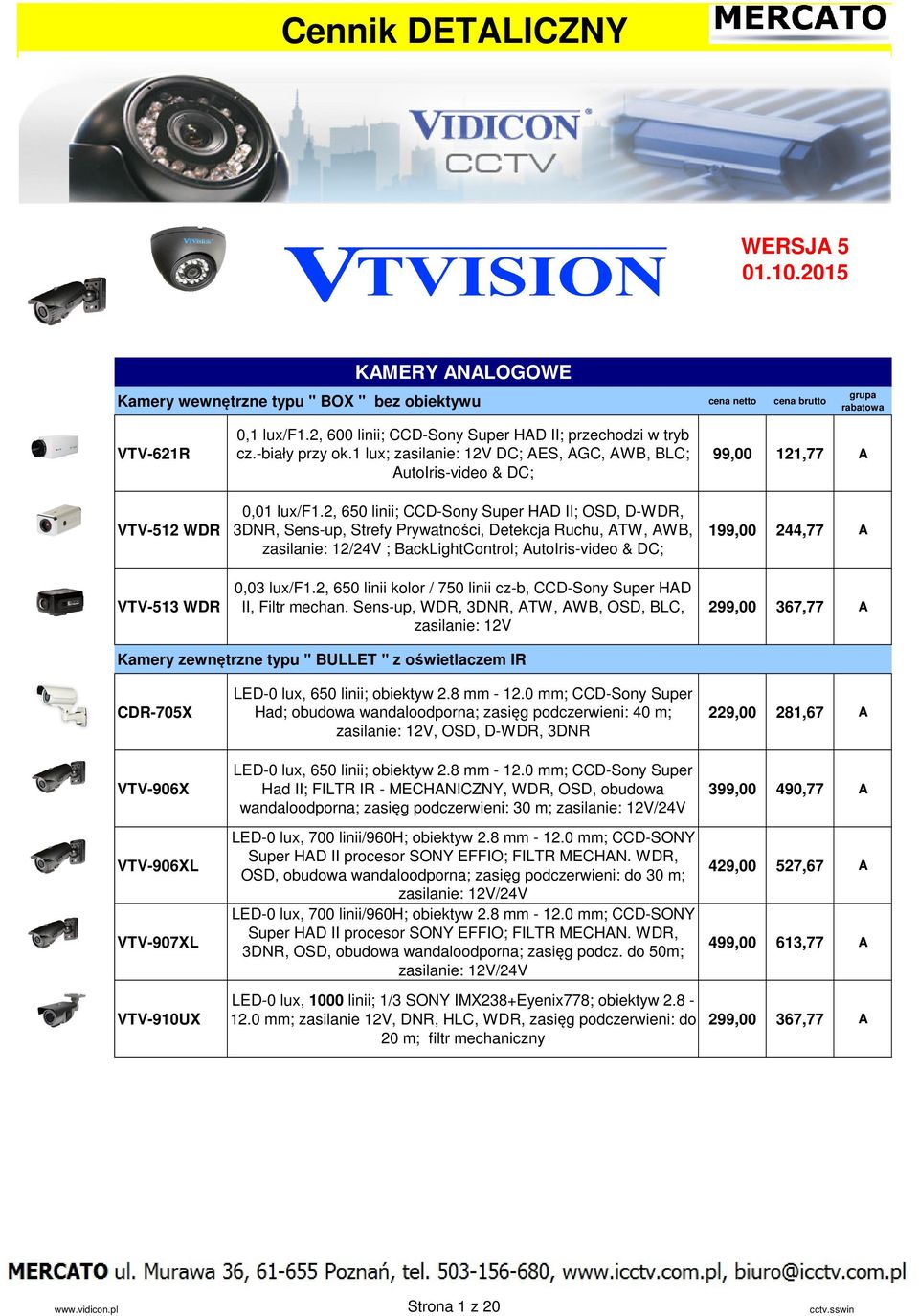 2, 650 linii; CCD-Sony Super HD II; OSD, D-WDR, 3DNR, Sens-up, Strefy Prywatności, Detekcja Ruchu, TW, WB, zasilanie: 12/24V ; BackLightControl; utoiris-video & DC; 0,03 lux/f1.