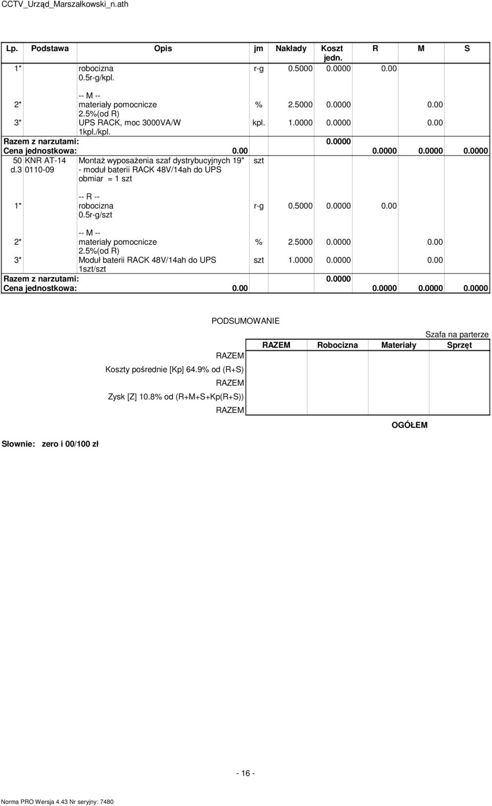 0000 0.00 2.5%(od R) 3* Moduł baterii RACK 48V/14ah do UPS szt 1.0000 0.0000 0.00 1szt/szt Słownie: zero i 00/100 zł PODSUMOWANIE Koszty pośrednie [Kp] 64.