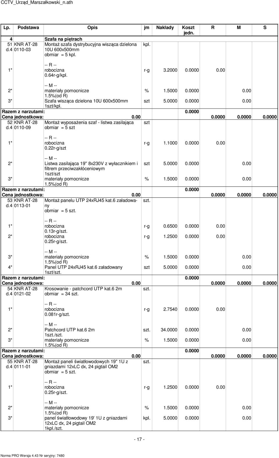 0000 0.0000 0.00 filtre przeciwzakłóceniowy 1szt/szt 53 KNR AT-28 d.4 0113-01 Montaż panelu UTP 24xRJ45 kat.6 załadowany obiar = 5 0.13r-g/ 2* robocizna 0.25r-g/ r-g 0.6500 0.0000 0.00 r-g 1.2500 0.