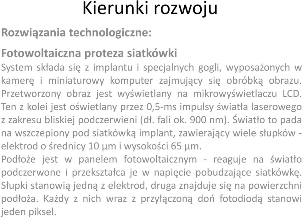 Światło to pada na wszczepiony pod siatkówką implant, zawierający wiele słupków - elektrod o średnicy 10 μm i wysokości 65 μm.