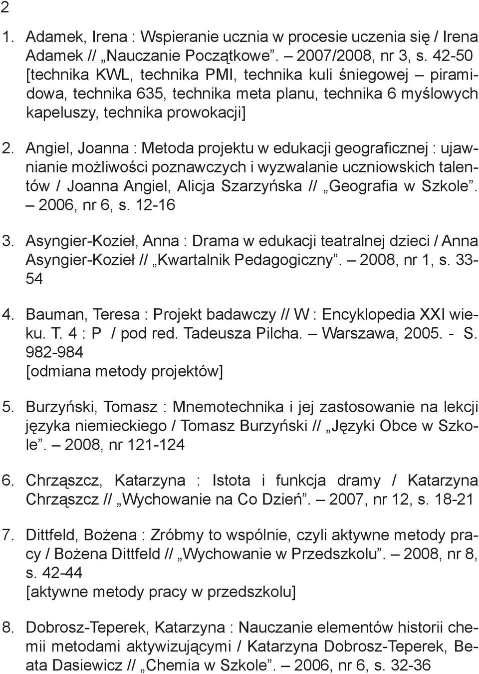 edukacji geograficznej : ujawnianie możliwości poznawczych i wyzwalanie uczniowskich talentów / Joanna Angiel, Alicja Szarzyńska // Geografia w Szkole. 2006, nr 6, s.