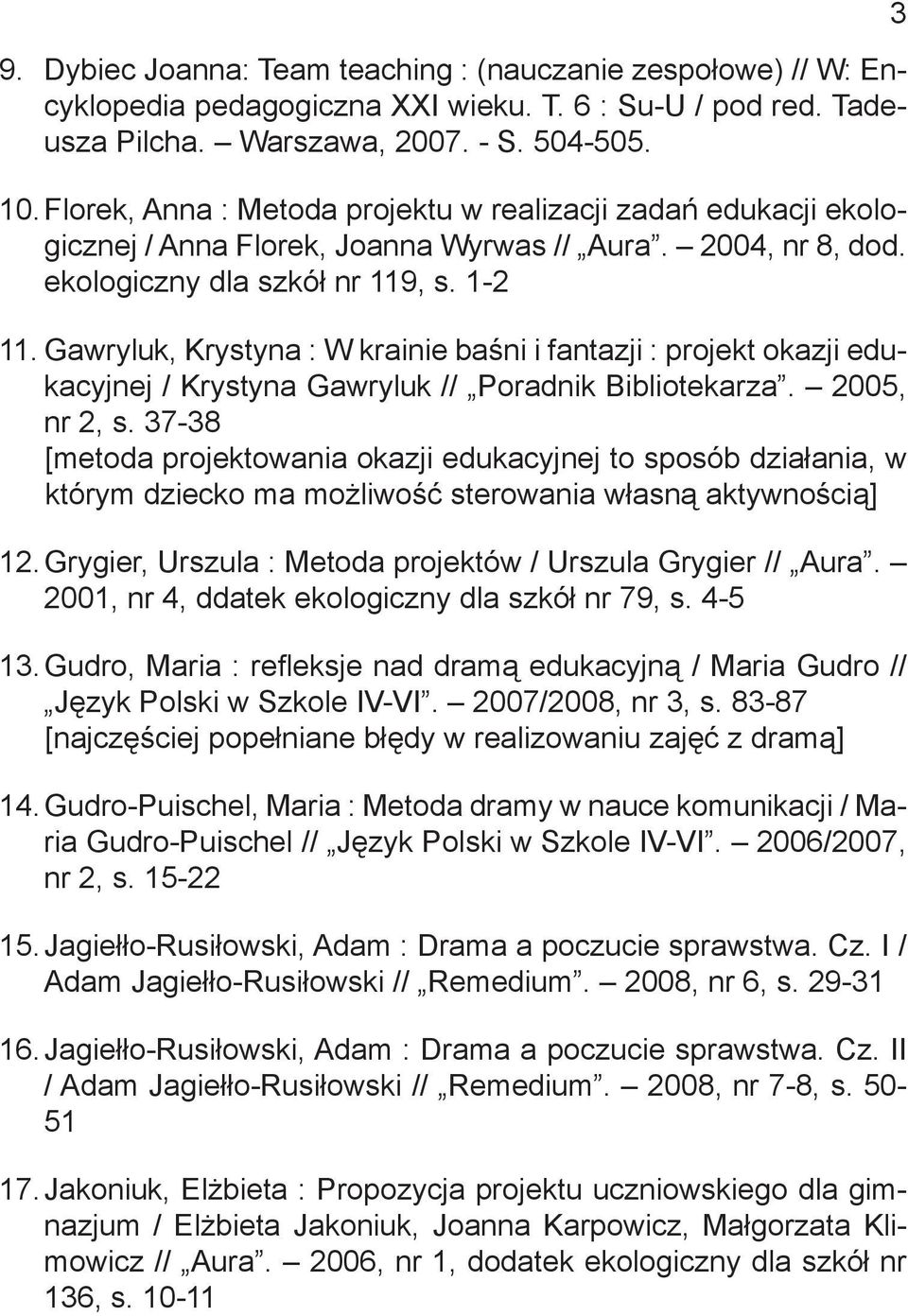 Gawryluk, Krystyna : W krainie baśni i fantazji : projekt okazji edukacyjnej / Krystyna Gawryluk // Poradnik Bibliotekarza. 2005, nr 2, s.