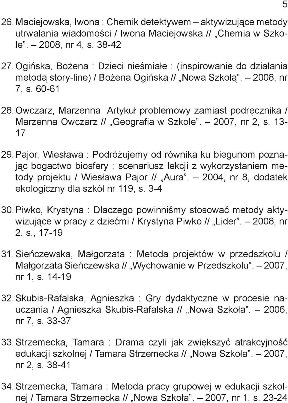 Owczarz, Marzenna Artykuł problemowy zamiast podręcznika / Marzenna Owczarz // Geografia w Szkole. 2007, nr 2, s. 13-17 29.
