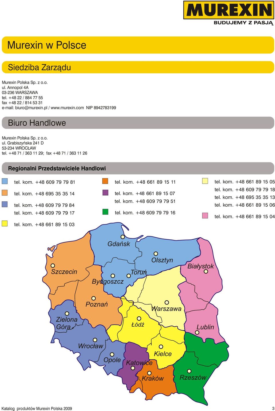 +48 71 / 363 11 29; fax +48 71 / 363 11 26 Regionalni Przedstawiciele Handlowi tel. kom. +48 609 79 79 81 tel. kom. +48 695 35 35 14 tel. kom. +48 609 79 79 84 tel. kom. +48 609 79 79 17 tel.