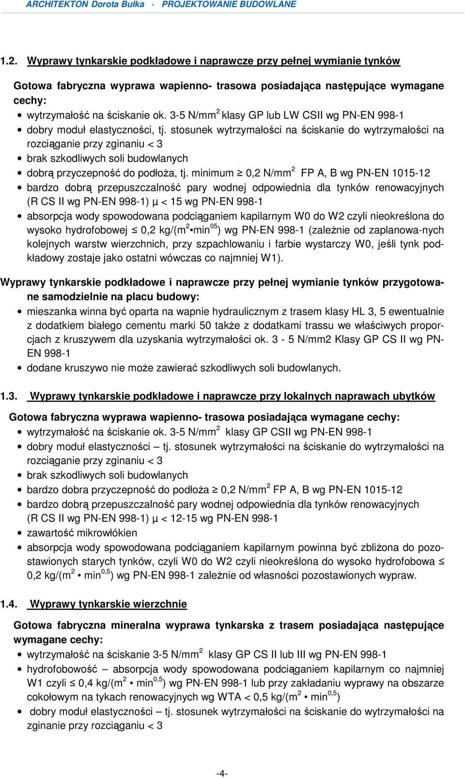 stosunek wytrzymałości na ściskanie do wytrzymałości na rozciąganie przy zginaniu < 3 brak szkodliwych soli budowlanych dobrą przyczepność do podłoŝa, tj.