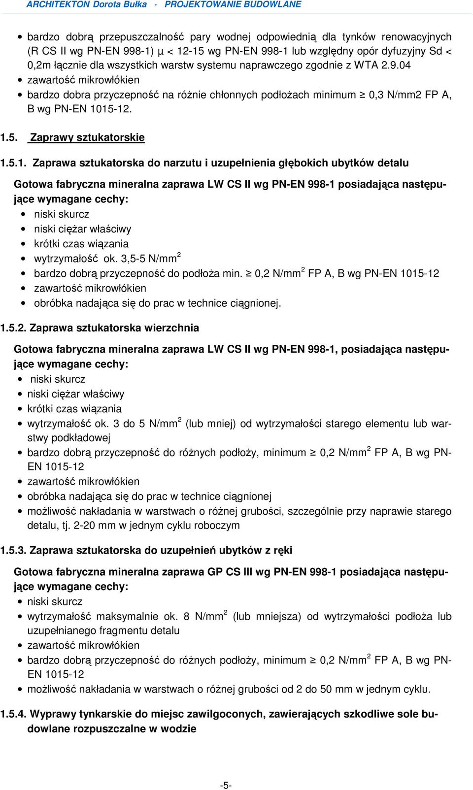 15-12. 1.5. Zaprawy sztukatorskie 1.5.1. Zaprawa sztukatorska do narzutu i uzupełnienia głębokich ubytków detalu Gotowa fabryczna mineralna zaprawa LW CS II wg PN-EN 998-1 posiadająca następujące