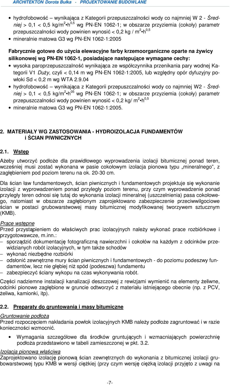 następujące wymagane cechy: wysoka paroprzepuszczalność wynikająca ze współczynnika przenikania pary wodnej Kategorii V1 DuŜy, czyli < 0,14 m wg PN-EN 1062-1:2005, lub względny opór dyfuzyjny powłoki