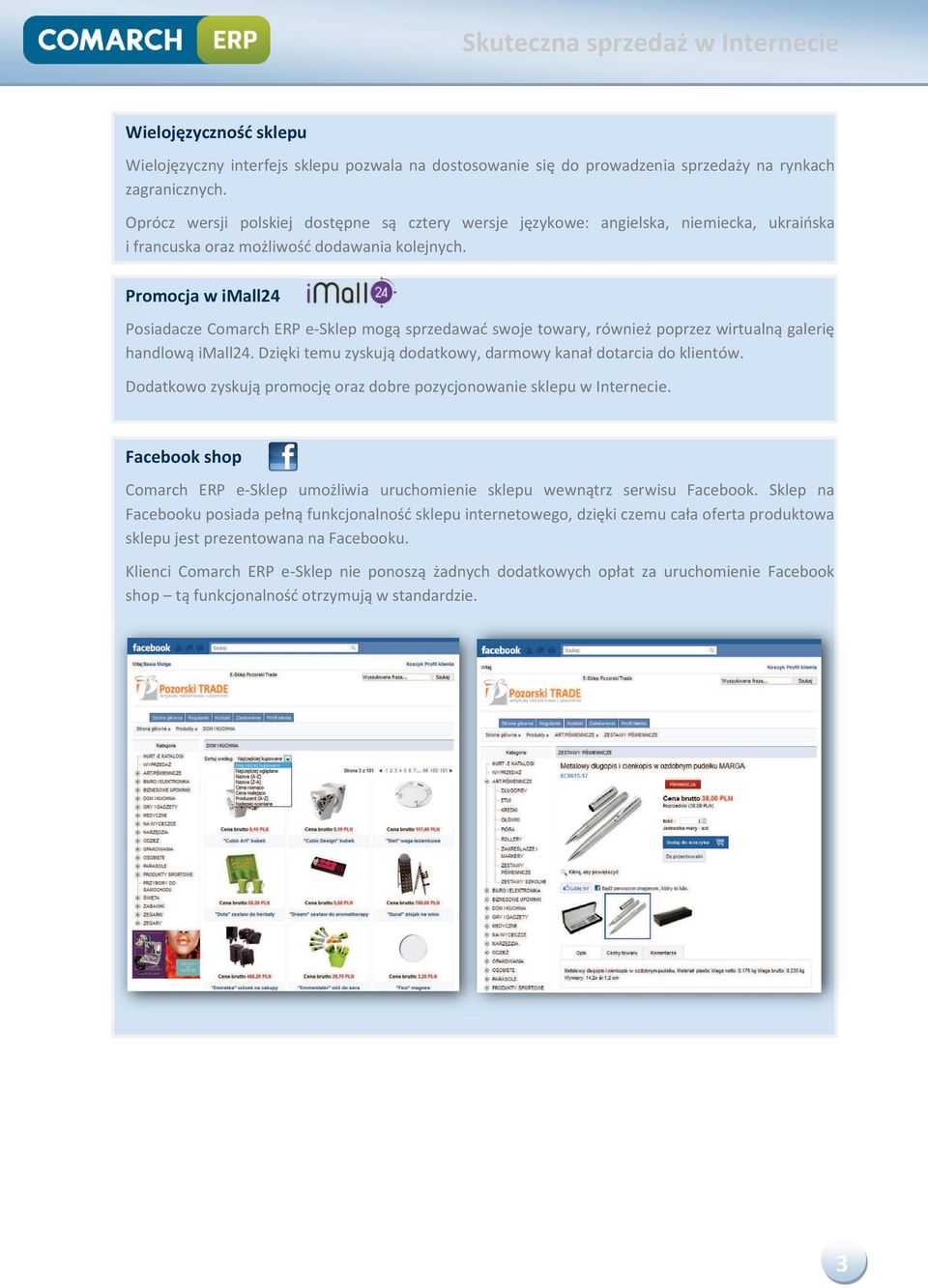 Promocja w imall24 Posiadacze Comarch ERP e-sklep mogą sprzedawać swoje towary, również poprzez wirtualną galerię handlową imall24. Dzięki temu zyskują dodatkowy, darmowy kanał dotarcia do klientów.