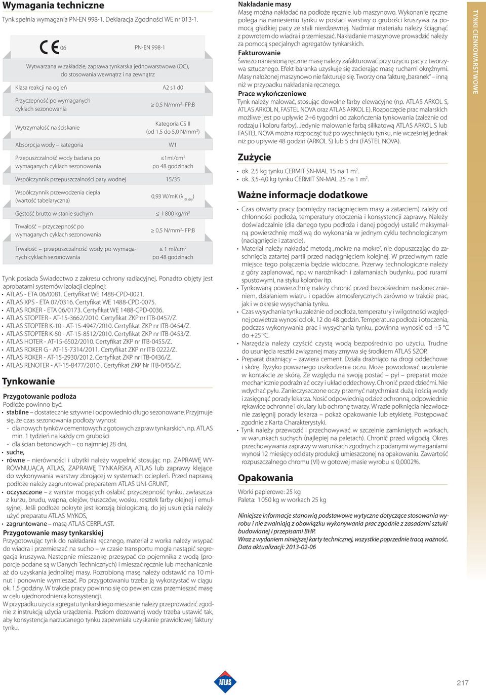 na ściskanie Absorpcja wody kategoria Przepuszczalność wody badana po wymaganych cyklach sezonowania A2 s1 d0 0,5 N/mm 2 - FP:B Kategoria CS II (od 1,5 do 5,0 N/mm 2 ) W1 1ml/cm 2 po 48 godzinach