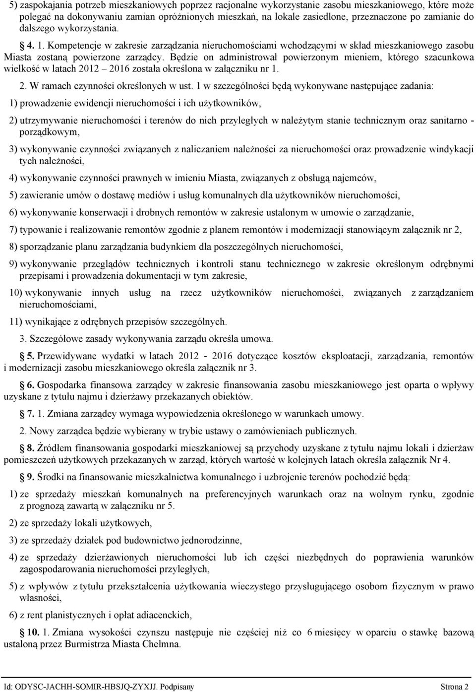 Będzie on administrował powierzonym mieniem, którego szacunkowa wielkość w latach 2012 2016 została określona w załączniku nr 1. 2. W ramach czynności określonych w ust.