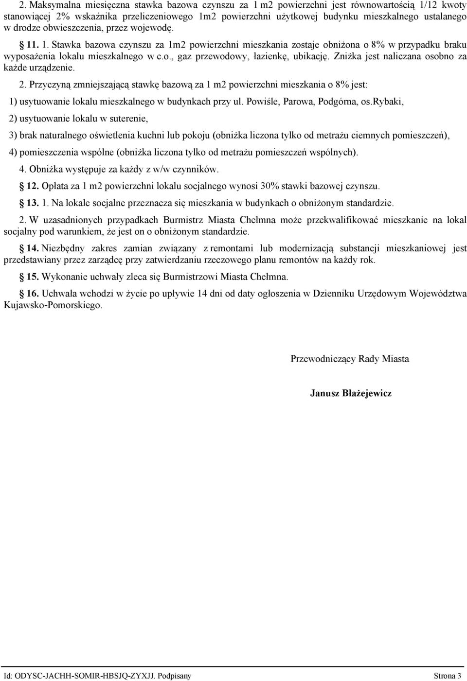 Zniżka jest naliczana osobno za każde urządzenie. 2. Przyczyną zmniejszającą stawkę bazową za 1 m2 powierzchni mieszkania o 8% jest: 1) usytuowanie lokalu mieszkalnego w budynkach przy ul.