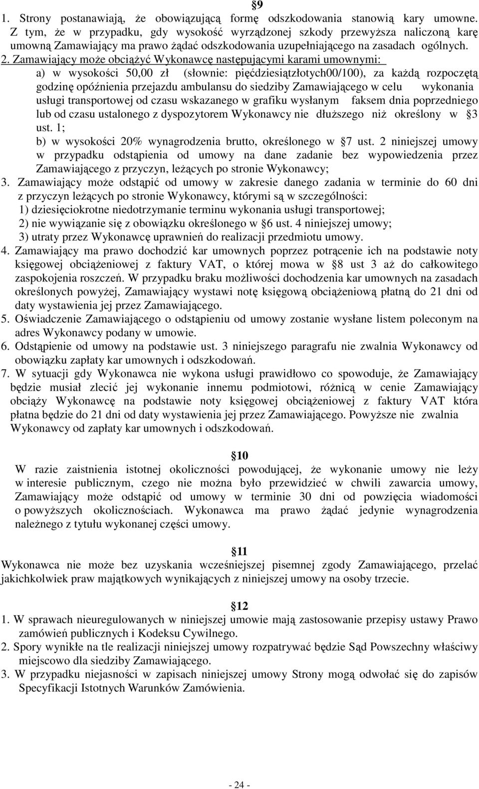 Zamawiający moŝe obciąŝyć Wykonawcę następującymi karami umownymi: a) w wysokości 50,00 zł (słownie: pięćdziesiątzłotych00/100), za kaŝdą rozpoczętą godzinę opóźnienia przejazdu ambulansu do siedziby