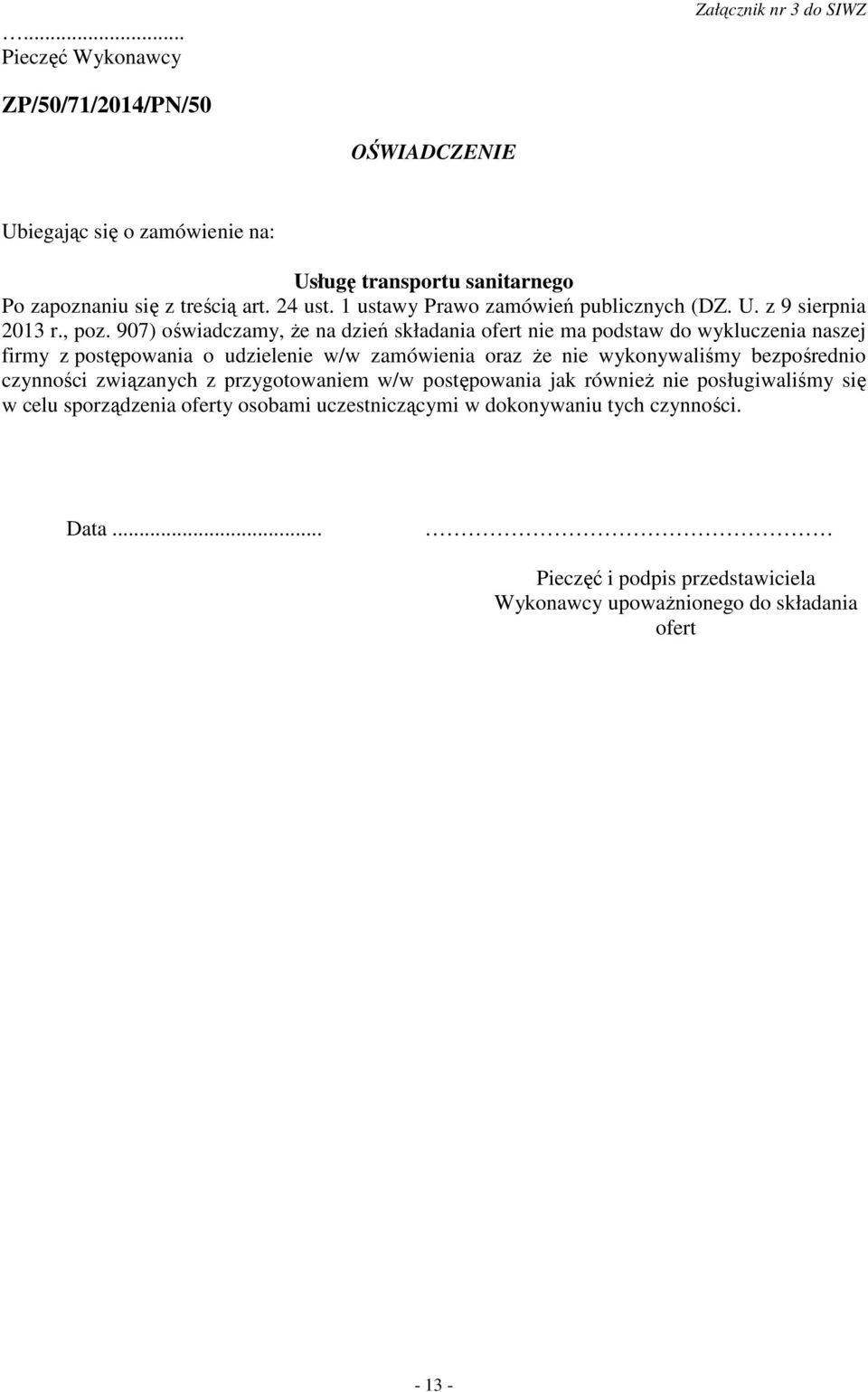 907) oświadczamy, Ŝe na dzień składania ofert nie ma podstaw do wykluczenia naszej firmy z postępowania o udzielenie w/w zamówienia oraz Ŝe nie wykonywaliśmy bezpośrednio