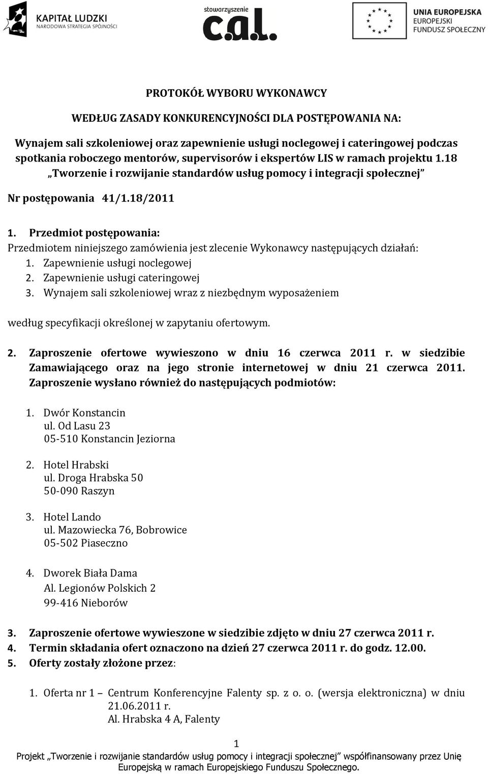 Przedmiot postępowania: Przedmiotem niniejszego zamówienia jest zlecenie Wykonawcy następujących działań: 1. Zapewnienie usługi noclegowej 2. Zapewnienie usługi cateringowej 3.