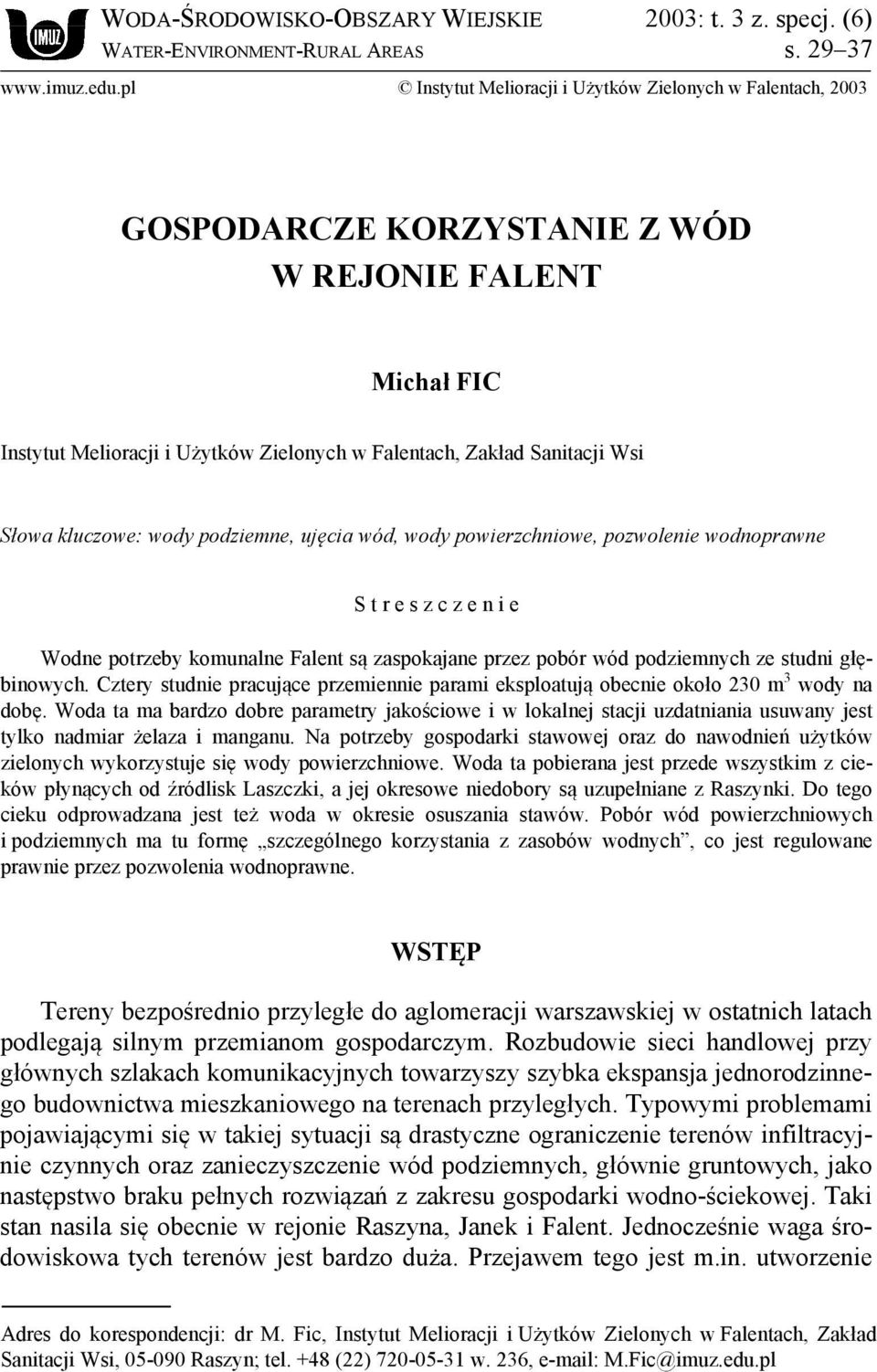 kluczowe: wody podziemne, ujęcia wód, wody powierzchniowe, pozwolenie wodnoprawne S t r e s z c z e n i e Wodne potrzeby komunalne Falent są zaspokajane przez pobór wód podziemnych ze studni