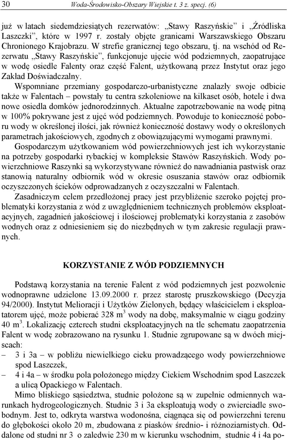 na wschód od Rezerwatu Stawy Raszyńskie, funkcjonuje ujęcie wód podziemnych, zaopatrujące w wodę osiedle Falenty oraz część Falent, użytkowaną przez Instytut oraz jego Zakład Doświadczalny.