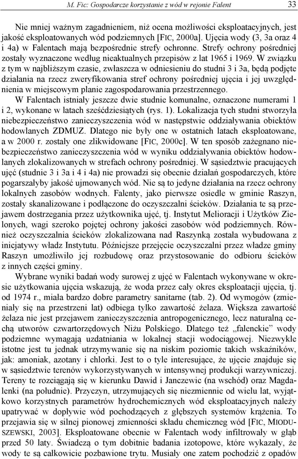 W związku z tym w najbliższym czasie, zwłaszcza w odniesieniu do studni 3 i 3a, będą podjęte działania na rzecz zweryfikowania stref ochrony pośredniej ujęcia i jej uwzględnienia w miejscowym planie