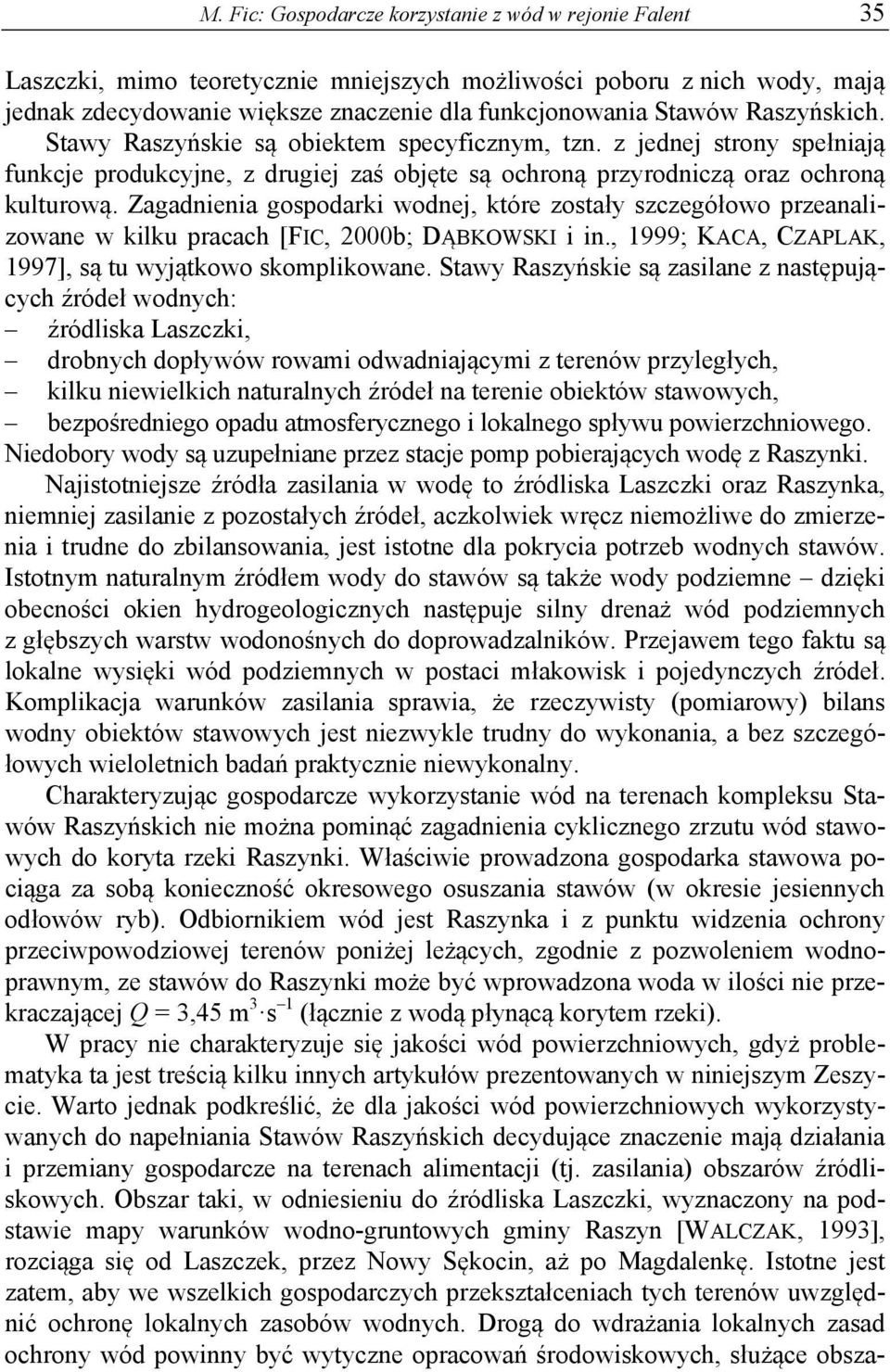 Zagadnienia gospodarki wodnej, które zostały szczegółowo przeanalizowane w kilku pracach [FIC, 2000b; DĄBKOWSKI i in., 1999; KACA, CZAPLAK, 1997], są tu wyjątkowo skomplikowane.