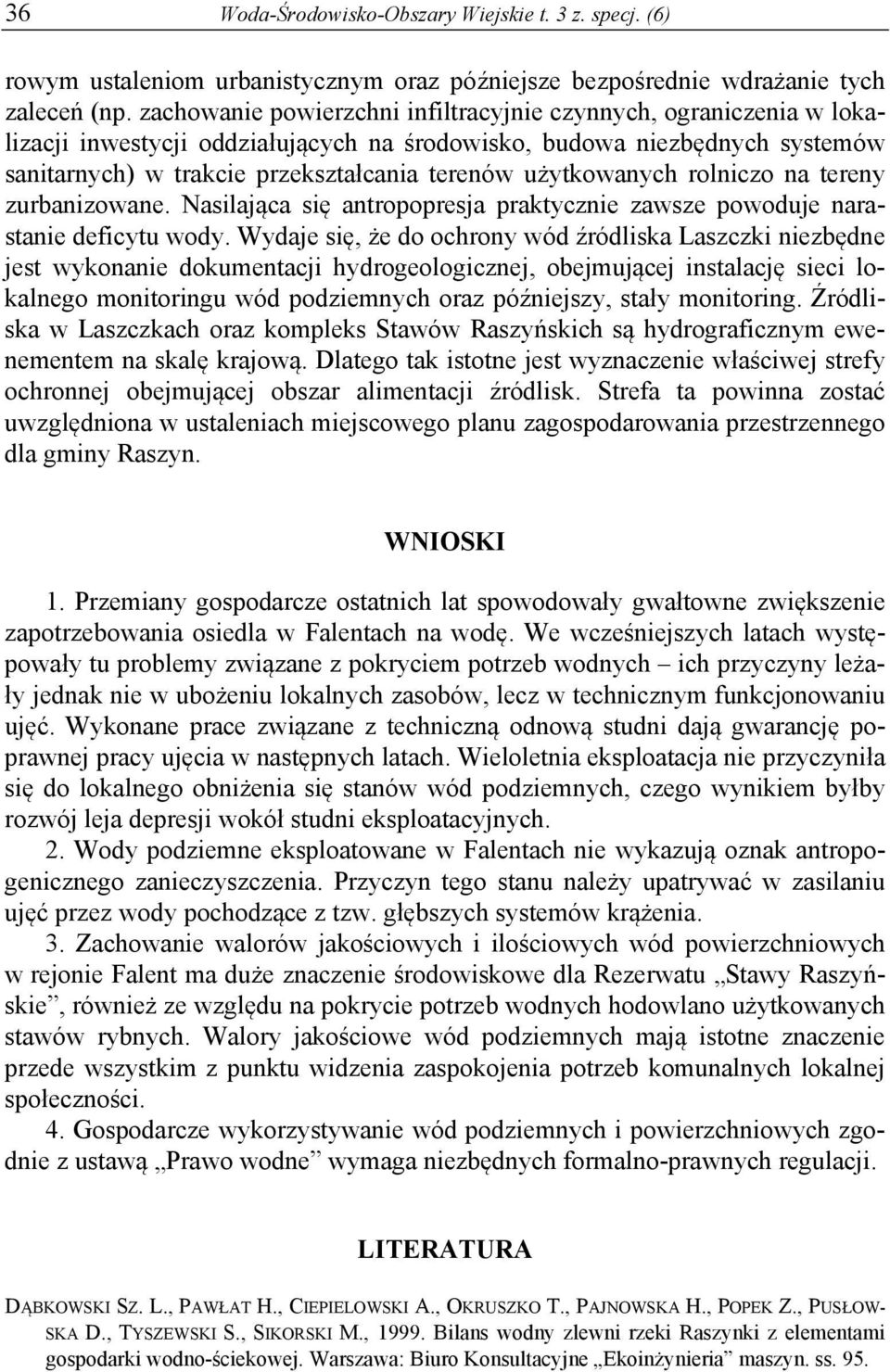 użytkowanych rolniczo na tereny zurbanizowane. Nasilająca się antropopresja praktycznie zawsze powoduje narastanie deficytu wody.
