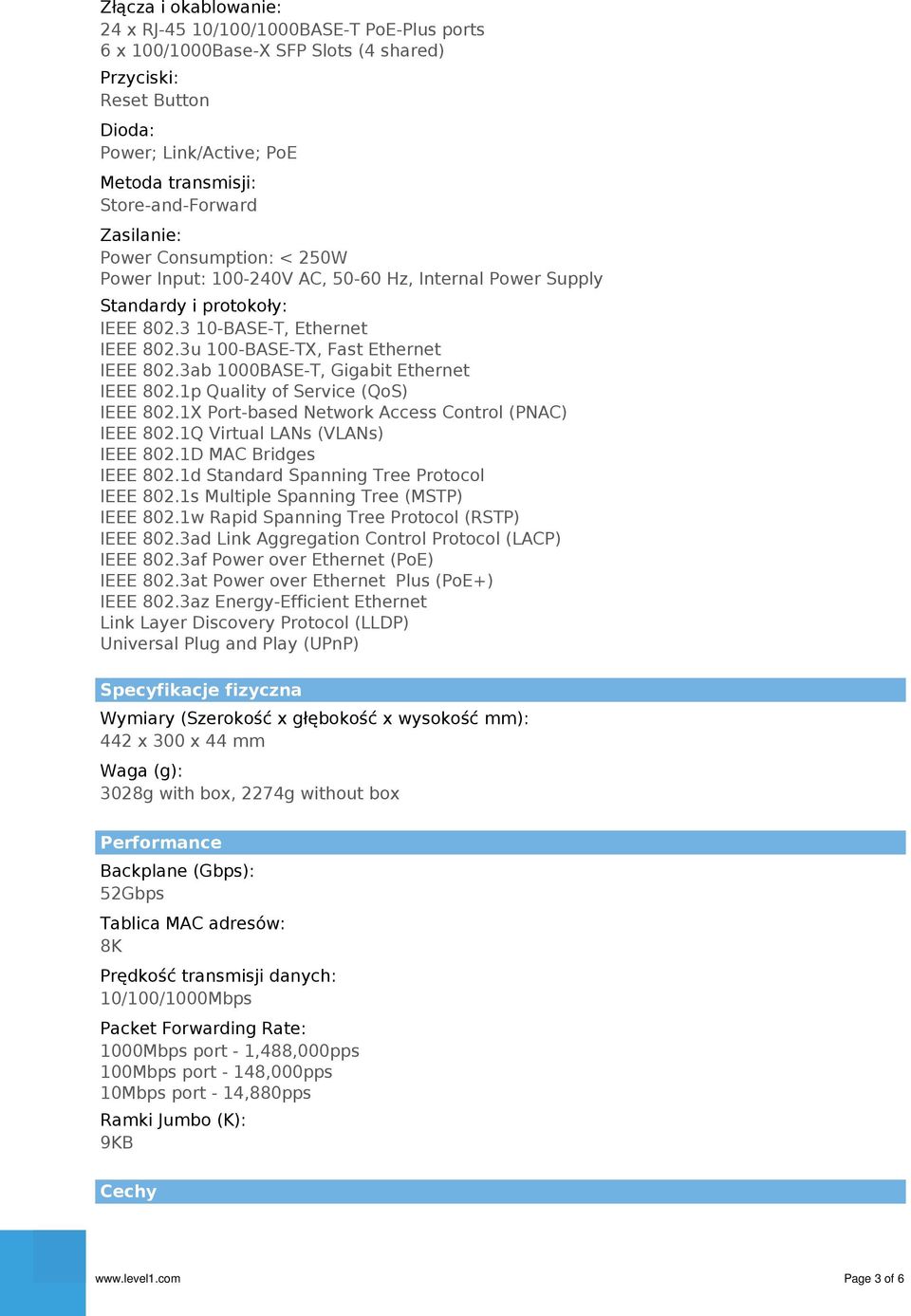3ab 1000BASE-T, Gigabit Ethernet IEEE 802.1p Quality of Service (QoS) IEEE 802.1X Port-based Network Access Control (PNAC) IEEE 802.1Q Virtual LANs (VLANs) IEEE 802.1D MAC Bridges IEEE 802.