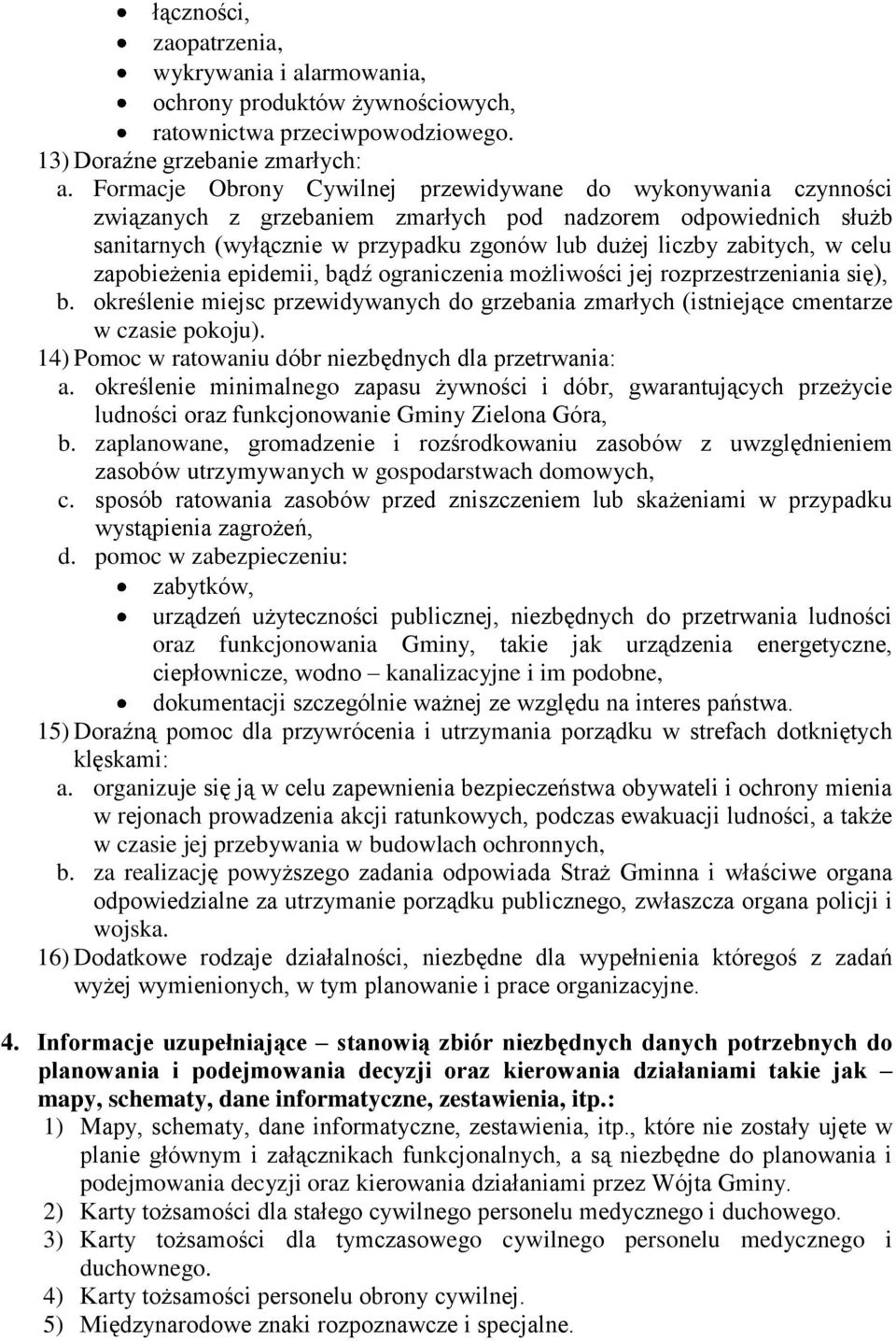 celu zapobieżenia epidemii, bądź ograniczenia możliwości jej rozprzestrzeniania się), b. określenie miejsc przewidywanych do grzebania zmarłych (istniejące cmentarze w czasie pokoju).