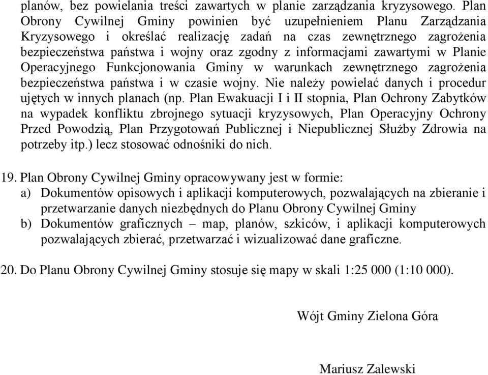 informacjami zawartymi w Planie Operacyjnego Funkcjonowania Gminy w warunkach zewnętrznego zagrożenia bezpieczeństwa państwa i w czasie wojny.