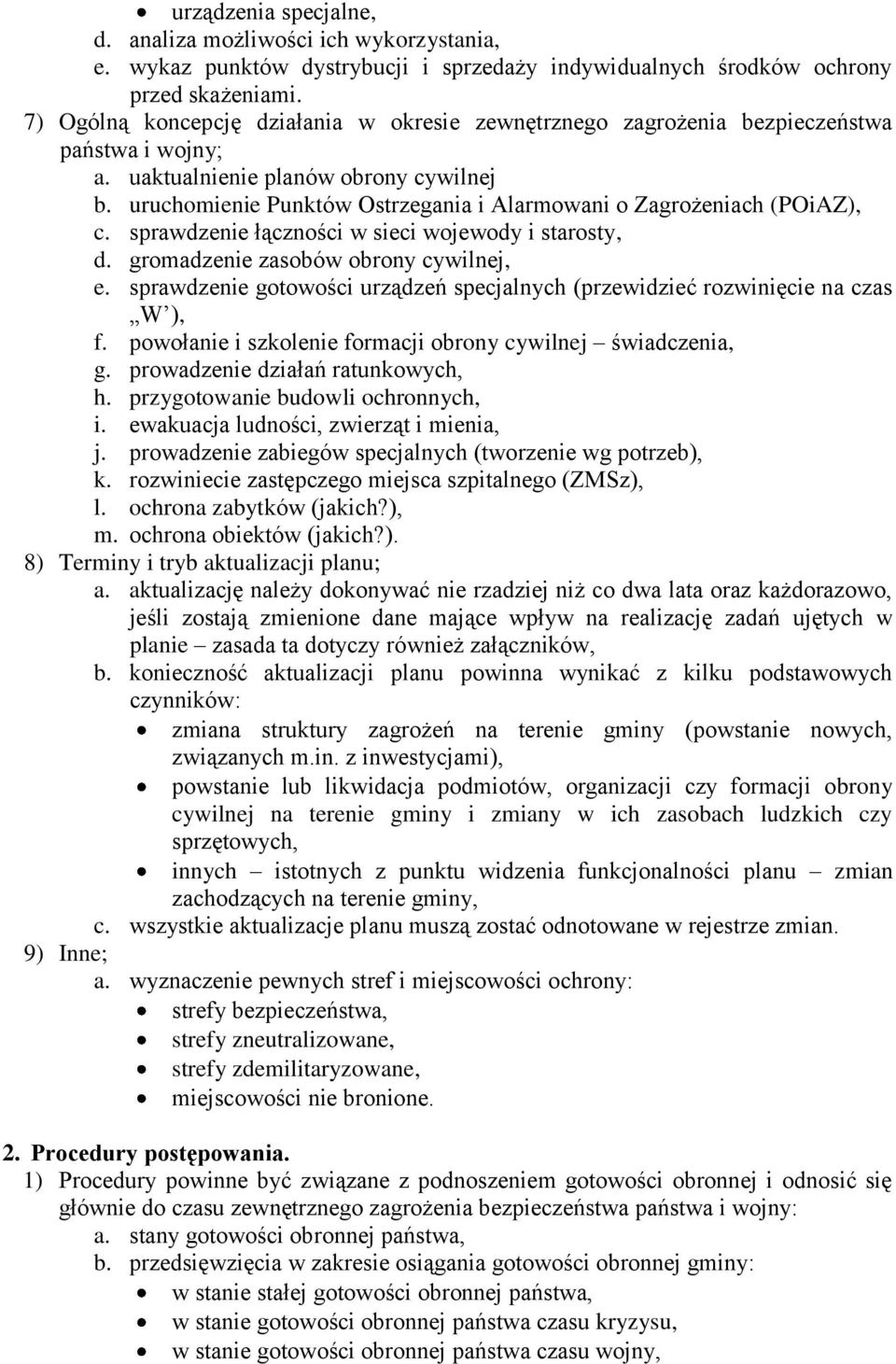 uruchomienie Punktów Ostrzegania i Alarmowani o Zagrożeniach (POiAZ), c. sprawdzenie łączności w sieci wojewody i starosty, d. gromadzenie zasobów obrony cywilnej, e.