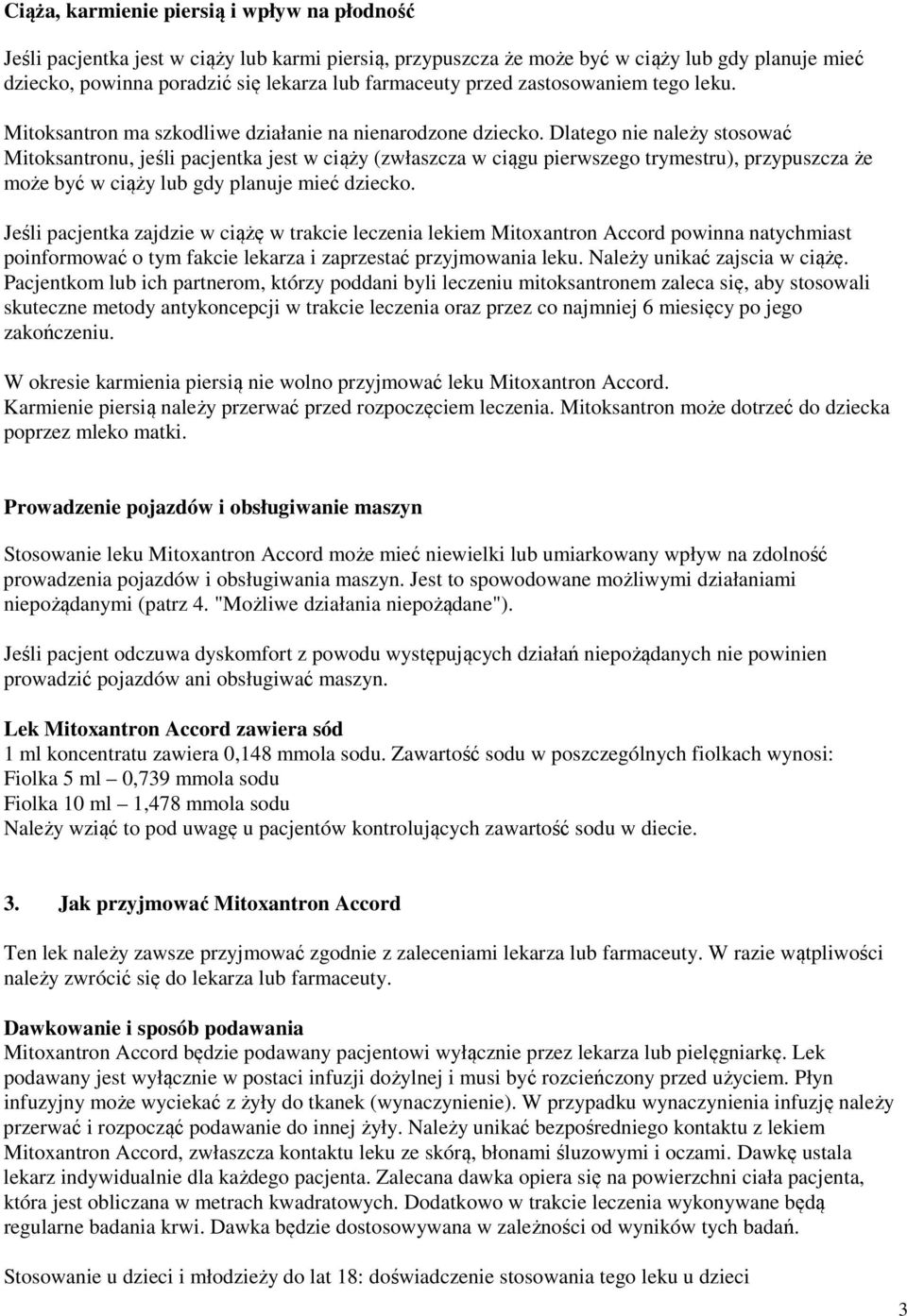 Dlatego nie należy stosować Mitoksantronu, jeśli pacjentka jest w ciąży (zwłaszcza w ciągu pierwszego trymestru), przypuszcza że może być w ciąży lub gdy planuje mieć dziecko.