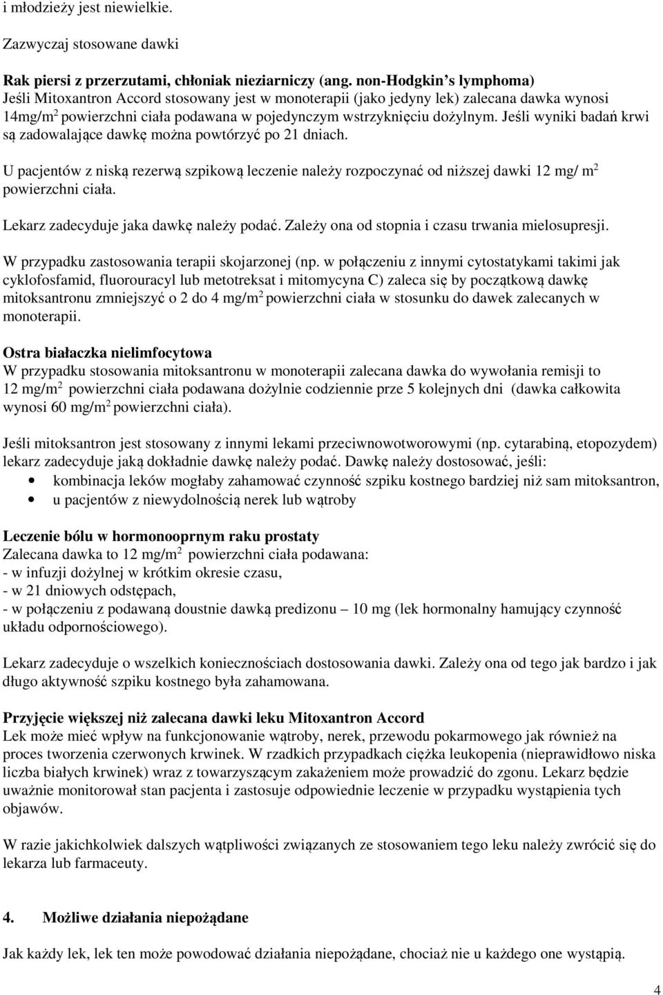 Jeśli wyniki badań krwi są zadowalające dawkę można powtórzyć po 21 dniach. U pacjentów z niską rezerwą szpikową leczenie należy rozpoczynać od niższej dawki 12 mg/ m 2 powierzchni ciała.