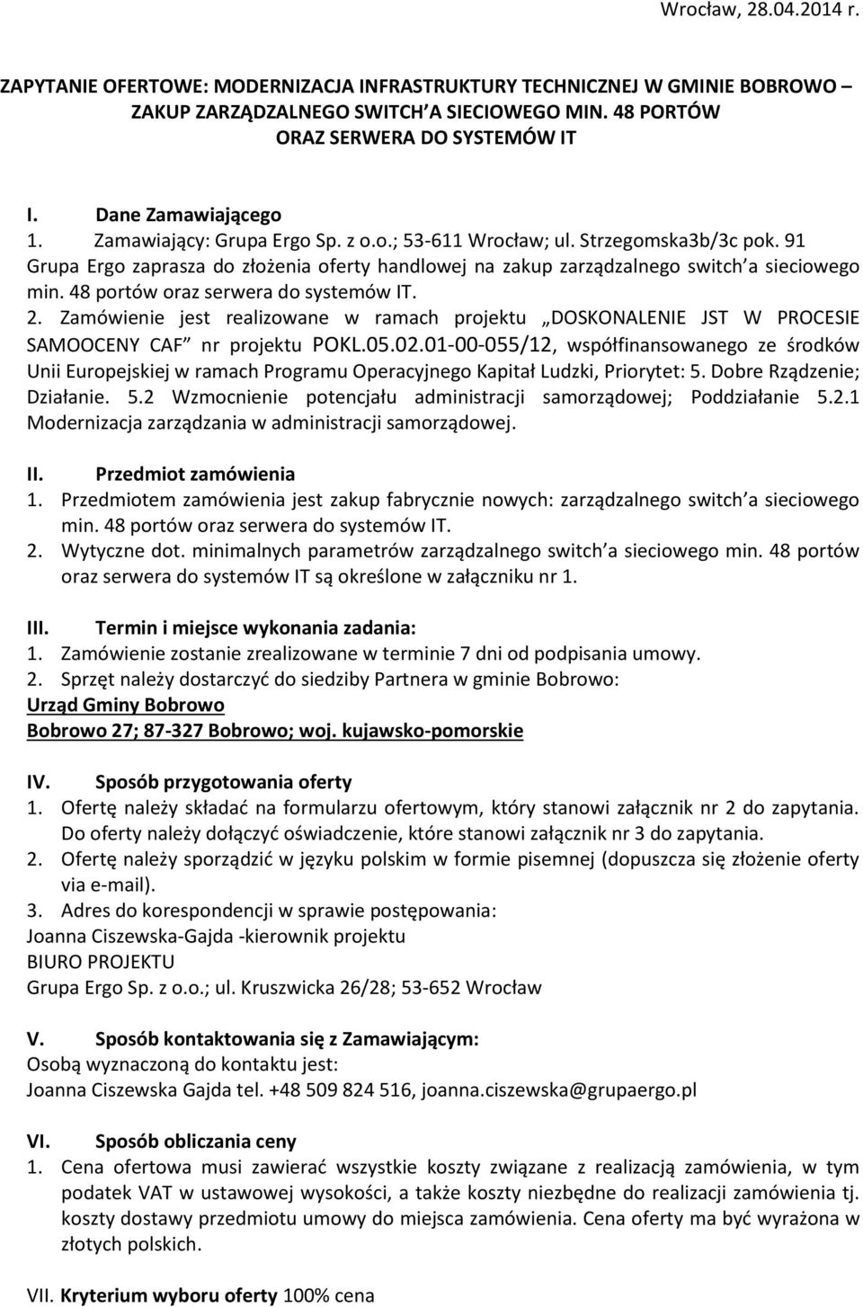 48 portów oraz serwera do systemów IT. 2. Zamówienie jest realizowane w ramach projektu DOSKONALENIE JST W PROCESIE SAMOOCENY CAF nr projektu POKL.05.02.