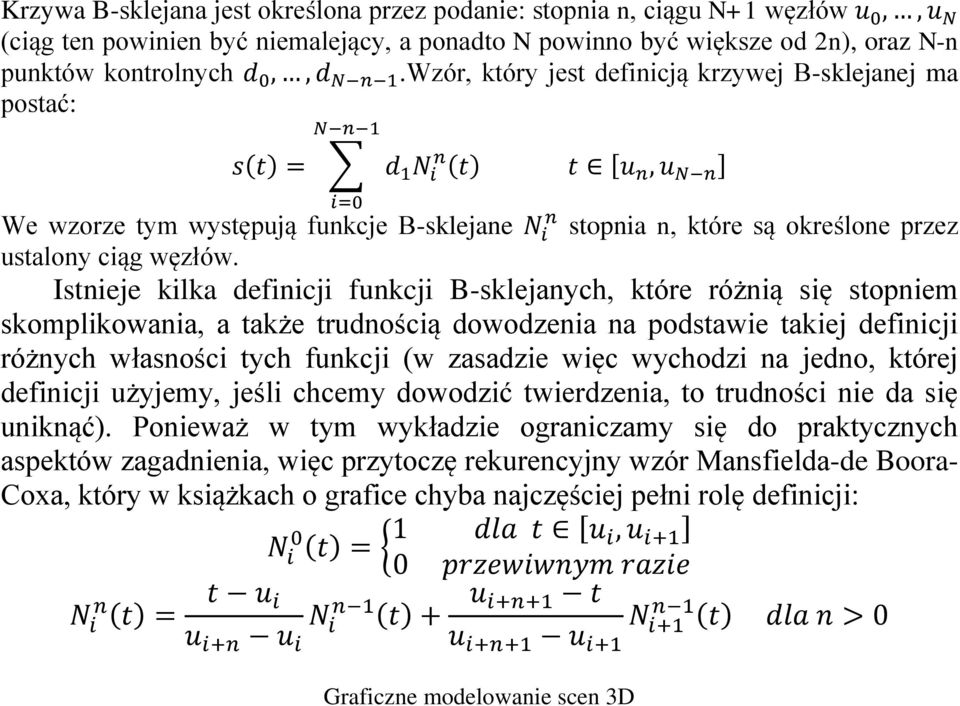 Wzór, który jest definicją krzywej B-sklejanej ma postać: N n 1 s(t) = d 1 N i n (t) i=0 t [u n, u N n ] We wzorze tym występują funkcje B-sklejane N n i stopnia n, które są określone przez ustalony