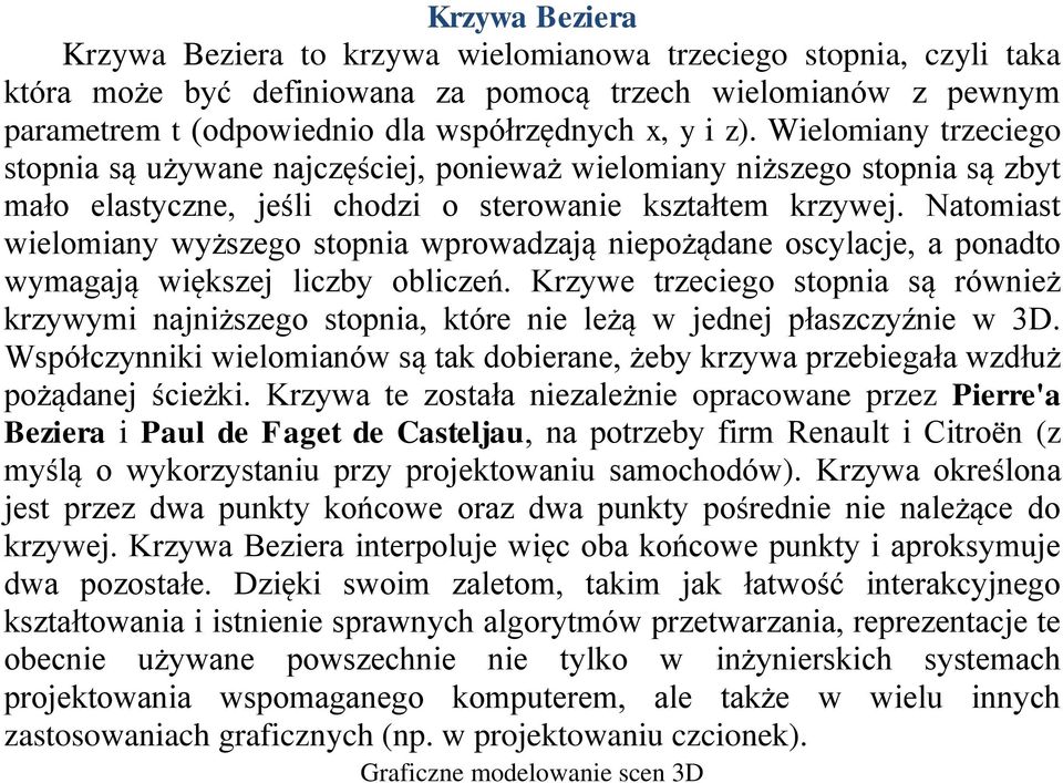 Natomiast wielomiany wyższego stopnia wprowadzają niepożądane oscylacje, a ponadto wymagają większej liczby obliczeń.