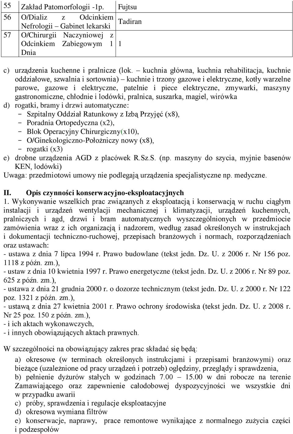 zmywarki, maszyny gastronomiczne, chłodnie i lodówki, pralnica, suszarka, magiel, wirówka d) rogatki, bramy i drzwi automatyczne: - Szpitalny Oddział Ratunkowy z Izbą Przyjęć (x8), - Poradnia