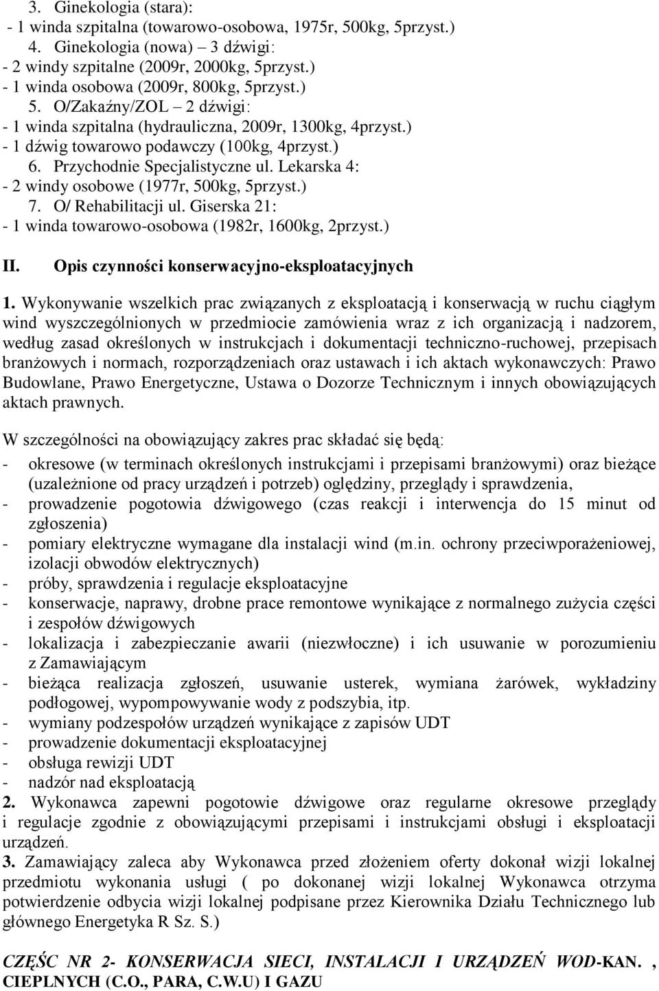 Przychodnie Specjalistyczne ul. Lekarska 4: - 2 windy osobowe (1977r, 500kg, 5przyst.) 7. O/ Rehabilitacji ul. Giserska 21: - 1 winda towarowo-osobowa (1982r, 1600kg, 2przyst.) II.